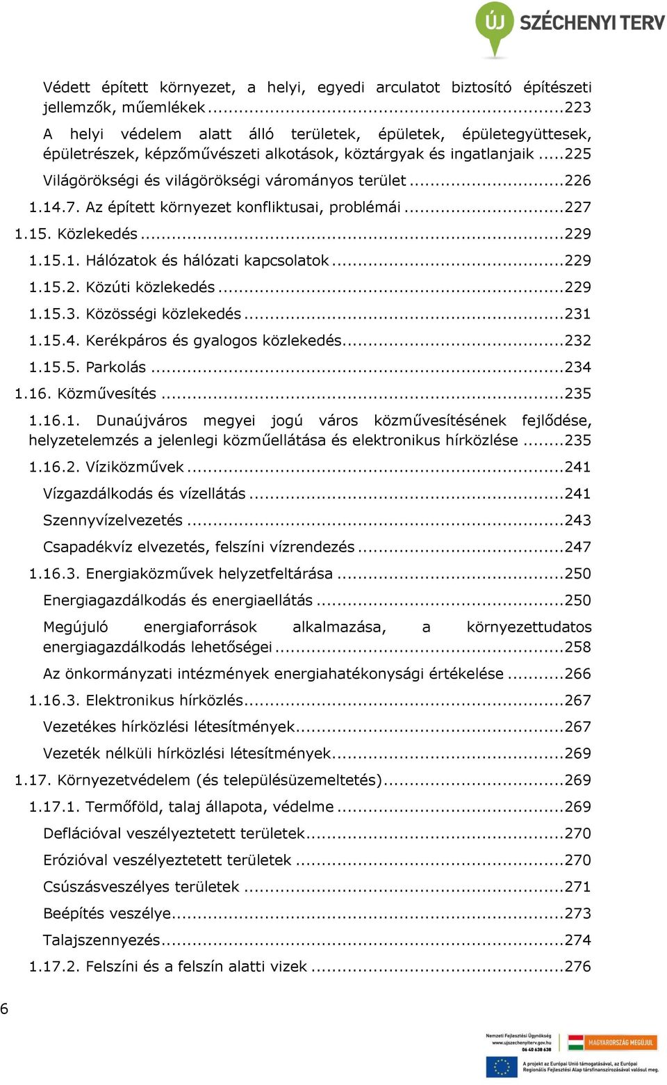 ..226 1.14.7. Az épített környezet konfliktusai, problémái...227 1.15. Közlekedés...229 1.15.1. Hálózatok és hálózati kapcsolatok...229 1.15.2. Közúti közlekedés...229 1.15.3. Közösségi közlekedés.
