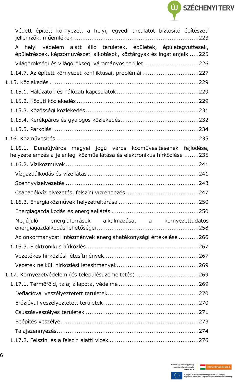 ..226 1.14.7. Az épített környezet konfliktusai, problémái...227 1.15. Közlekedés...229 1.15.1. Hálózatok és hálózati kapcsolatok...229 1.15.2. Közúti közlekedés...229 1.15.3. Közösségi közlekedés.