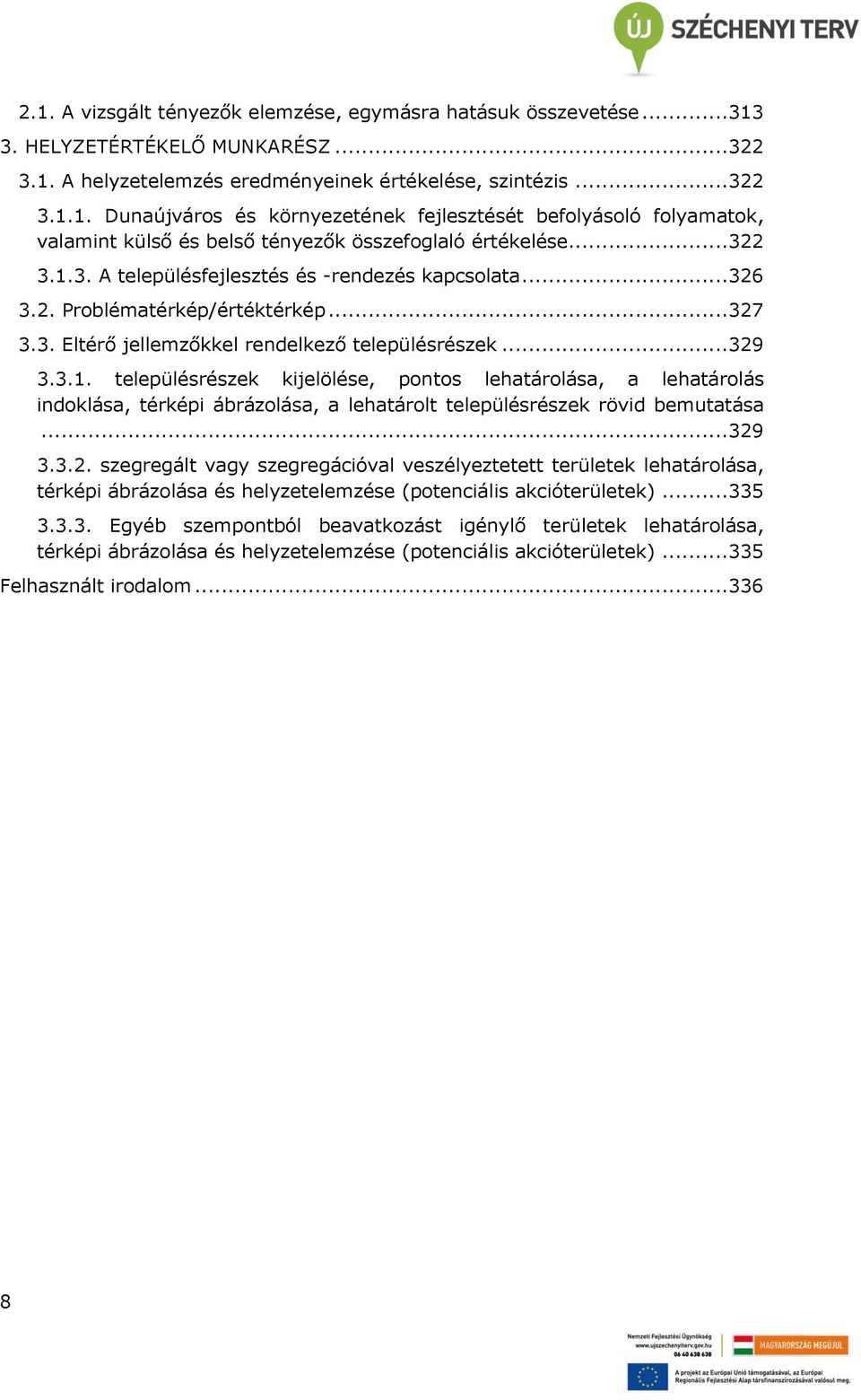 ..329 3.3.2. szegregált vagy szegregációval veszélyeztetett területek lehatárolása, térképi ábrázolása és helyzetelemzése (potenciális akcióterületek)...335 3.3.3. Egyéb szempontból beavatkozást igénylő területek lehatárolása, térképi ábrázolása és helyzetelemzése (potenciális akcióterületek).