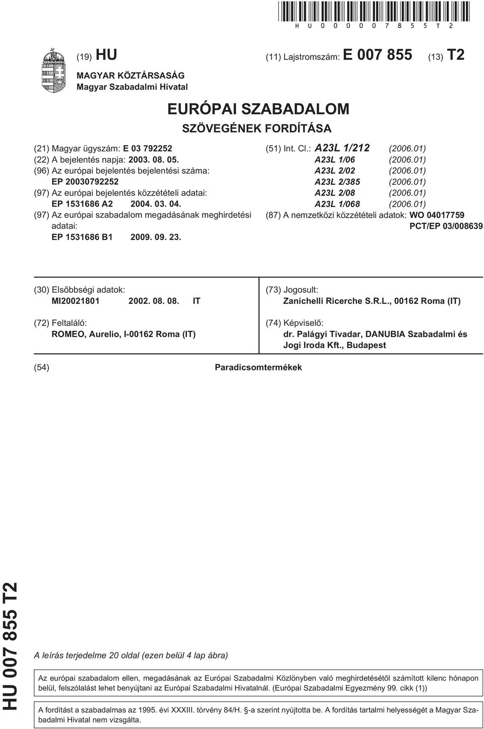 05. (96) Az európai bejelentés bejelentési száma: EP 20030792252 (97) Az európai bejelentés közzétételi adatai: EP 1531686 A2 2004. 03. 04.