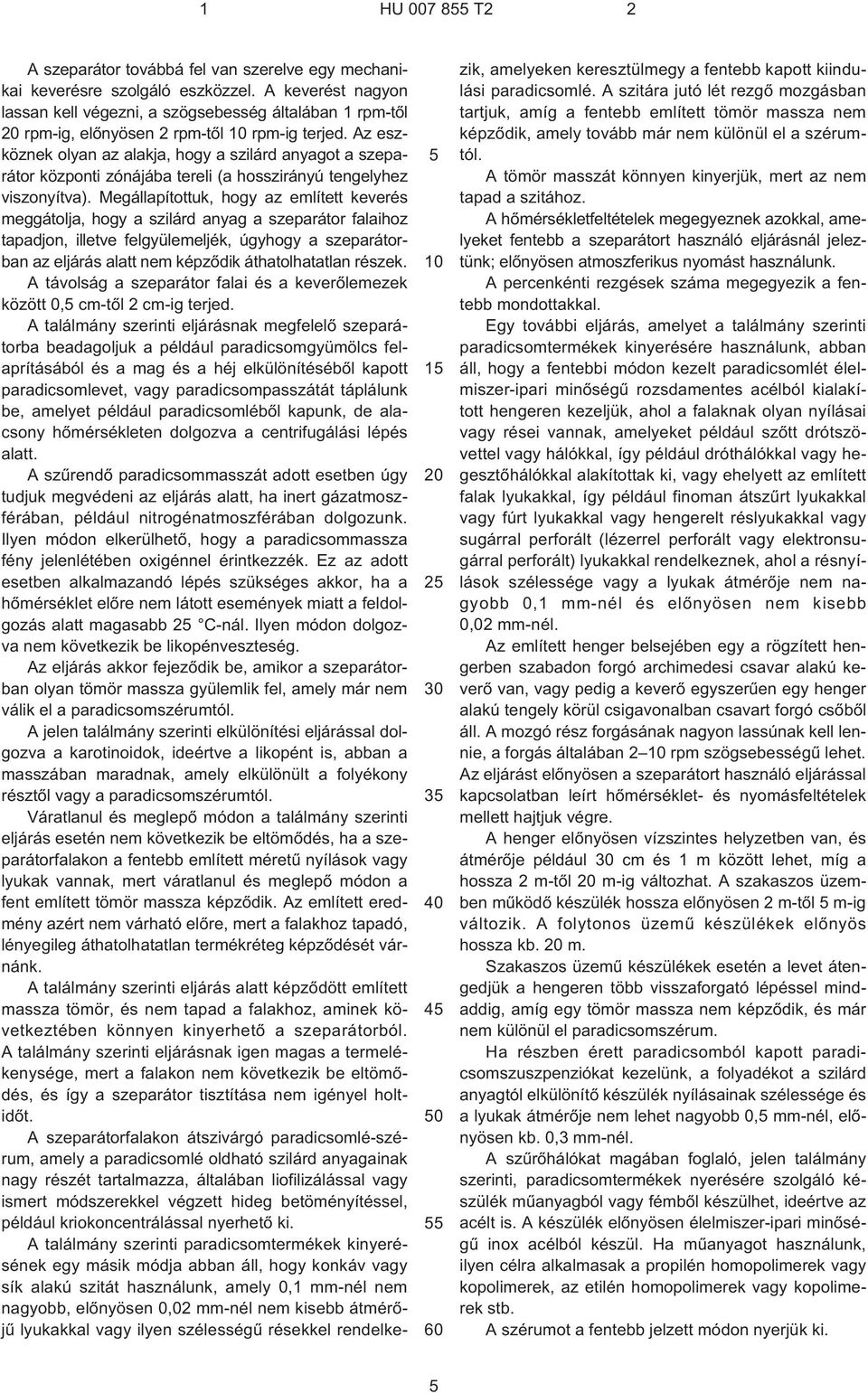 Az eszköznek olyan az alakja, hogy a szilárd anyagot a szeparátor központi zónájába tereli (a hosszirányú tengelyhez viszonyítva).