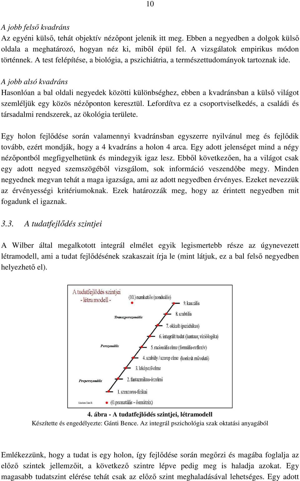 A jobb alsó kvadráns Hasonlóan a bal oldali negyedek közötti különbséghez, ebben a kvadránsban a külső világot szemléljük egy közös nézőponton keresztül.