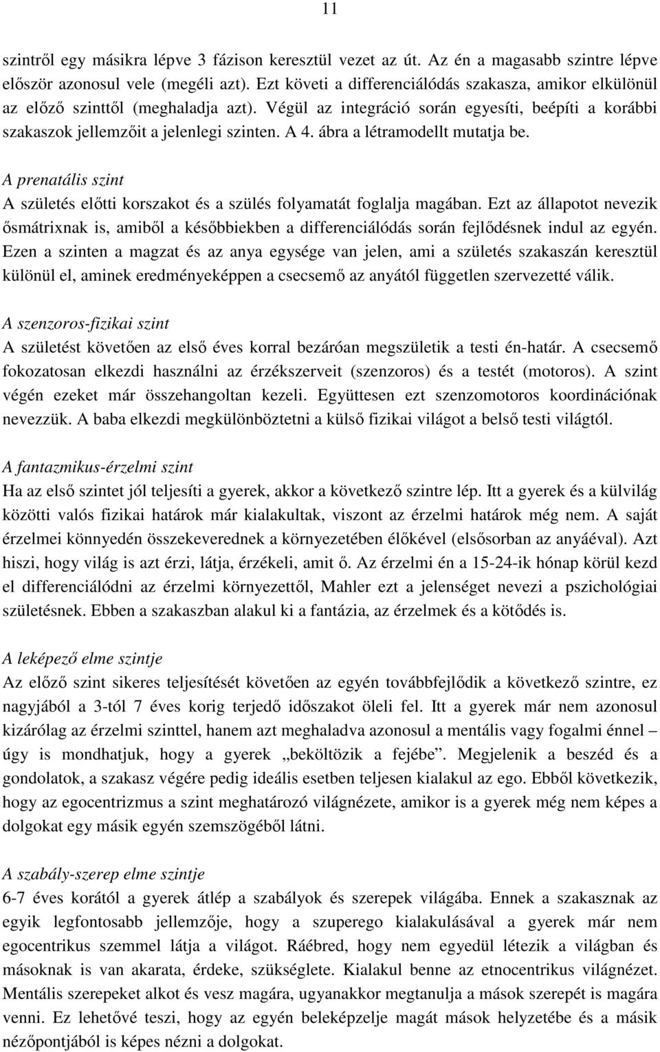 ábra a létramodellt mutatja be. A prenatális szint A születés előtti korszakot és a szülés folyamatát foglalja magában.