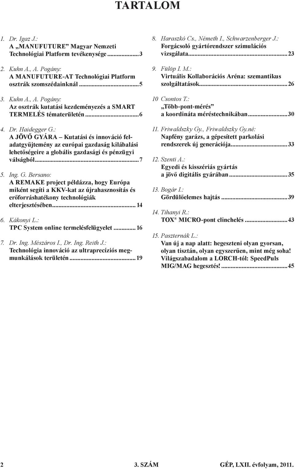 .. 14 6. Kákonyi L.: TPC System online termelésfelügyelet... 16 7. Dr. Ing. Mészáros I., Dr. Ing. Reith J.: Technológia innováció az ultraprecíziós megmunkálások területén...19 8. Haraszkó Cs.