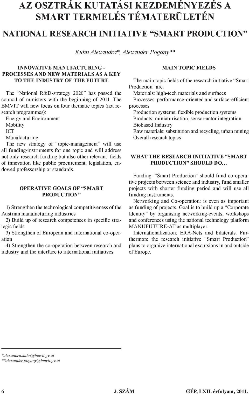 The BMVIT will now focus on four thematic topics (not research programmes): Energy and Environment Mobility ICT Manufacturing The new strategy of topic-management will use all funding-instruments for