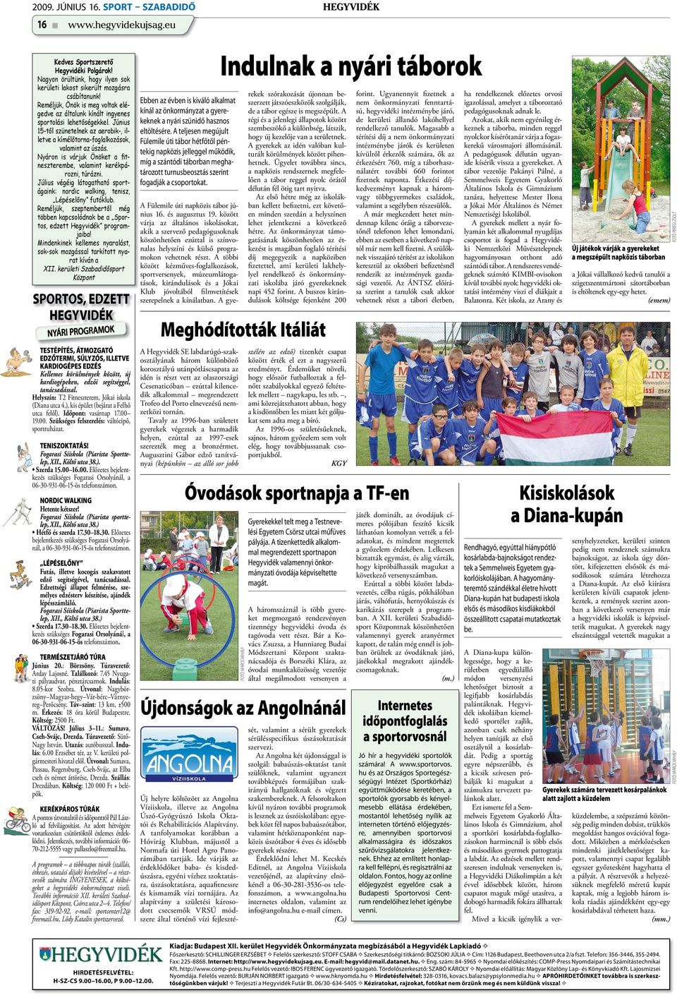 Nyáron is várjuk Önöket a fitnesz terembe, valamint kerékpározni, túrázni. Július végéig látogatható sportágaink: nordic walking, tenisz, Lé péselőny futóklub.