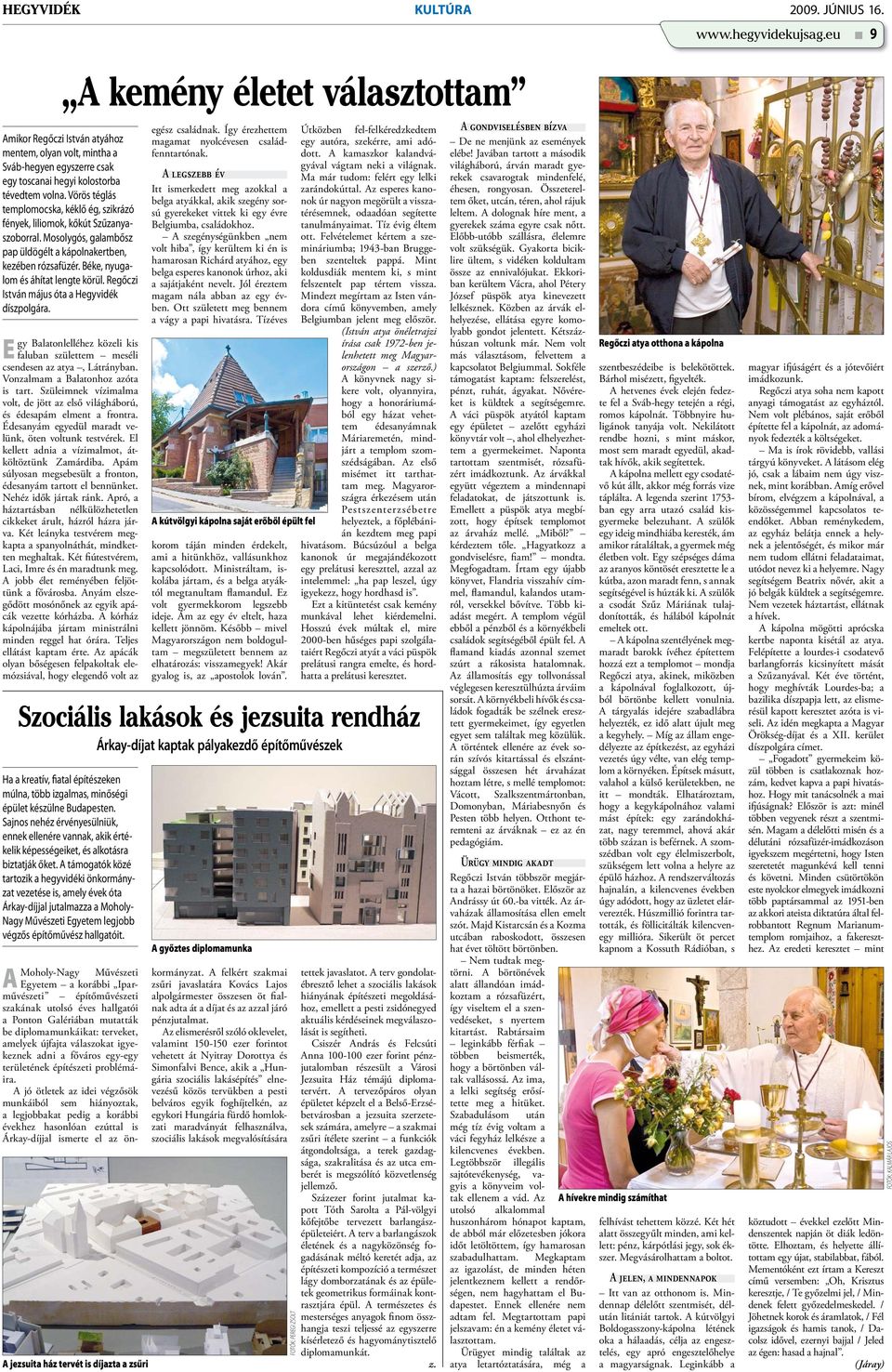 Vörös téglás templomocska, kéklő ég, szikrázó fények, liliomok, kőkút Szűzanyaszoborral. Mosolygós, galambősz pap üldögélt a kápolnakertben, kezében rózsafüzér. Béke, nyugalom és áhítat lengte körül.