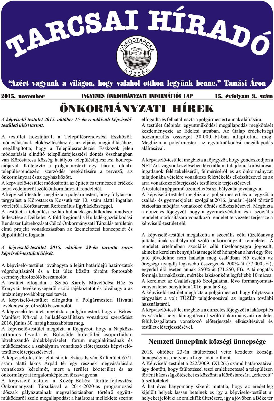 A testület hozzájárult a Településrendezési Eszközök módosításának elõkészítéséhez és az eljárás megindításához, megállapította, hogy a Településrendezési Eszközök jelen módosítását elindító