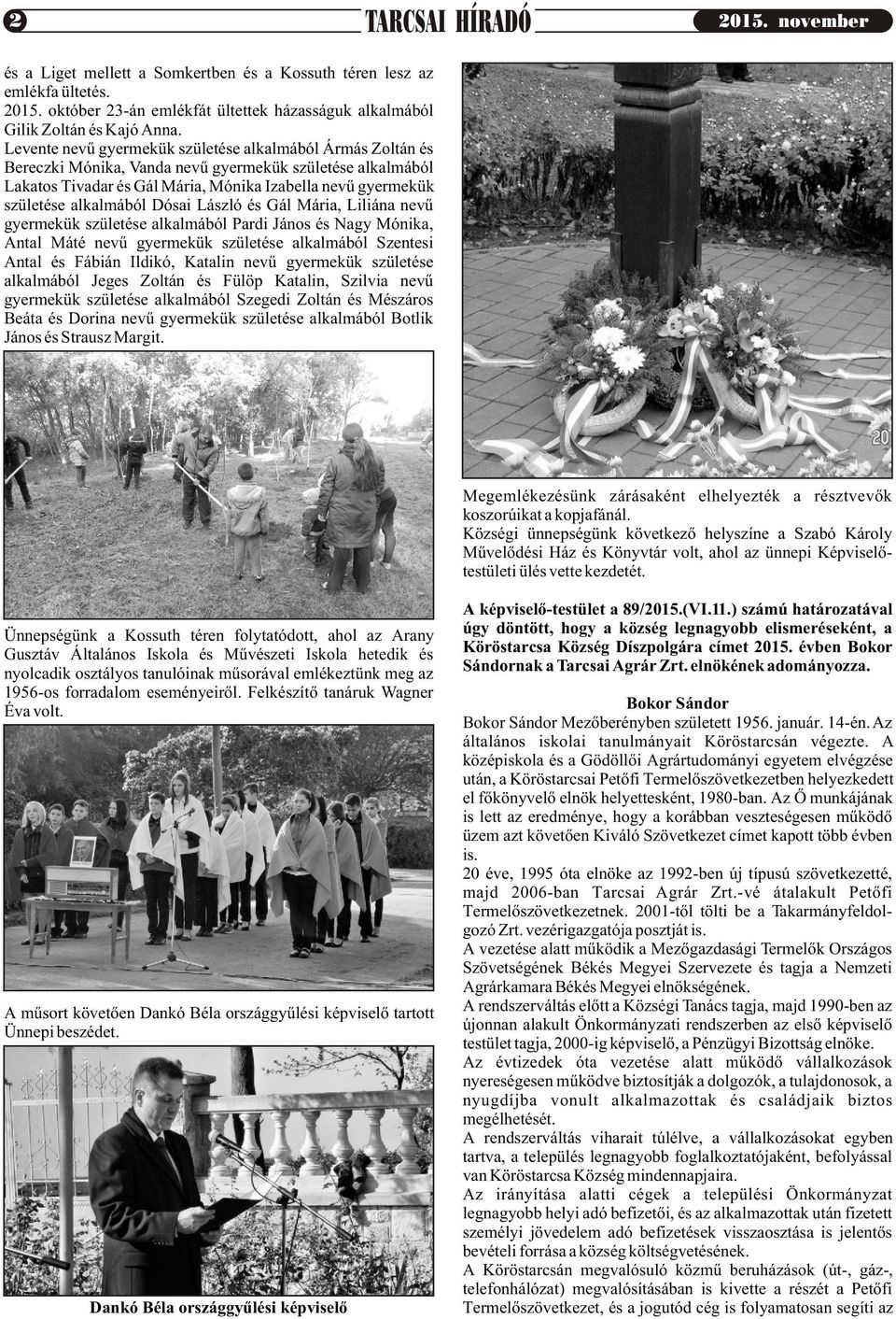 alkalmából Dósai László és Gál Mária, Liliána nevû gyermekük születése alkalmából Pardi János és Nagy Mónika, Antal Máté nevû gyermekük születése alkalmából Szentesi Antal és Fábián Ildikó, Katalin