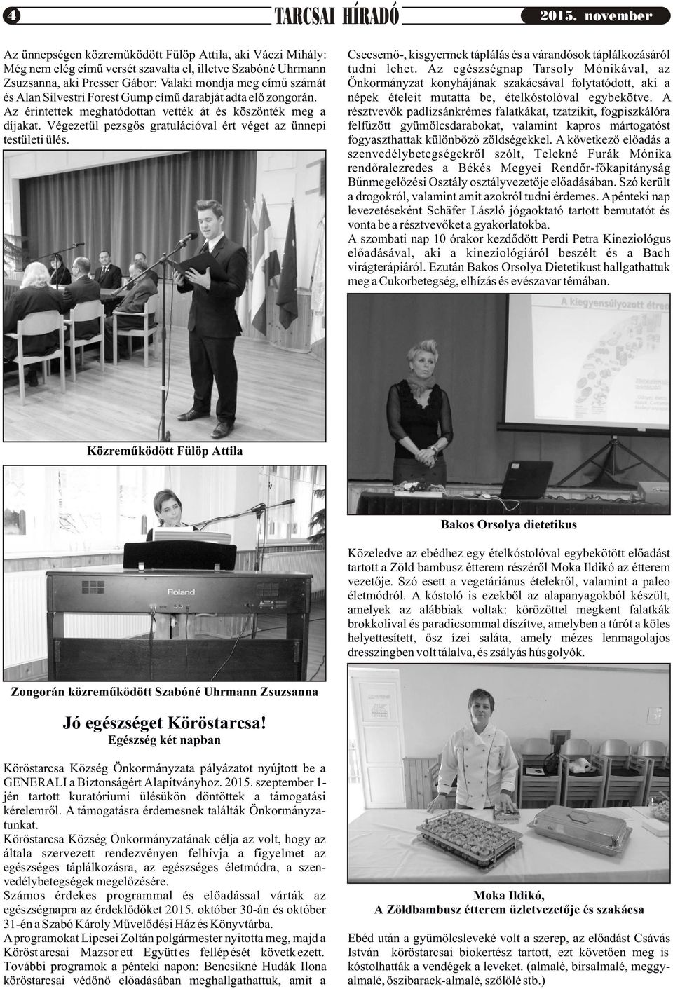 Silvestri Forest Gump címû darabját adta elõ zongorán. Az érintettek meghatódottan vették át és köszönték meg a díjakat. Végezetül pezsgõs gratulációval ért véget az ünnepi testületi ülés.