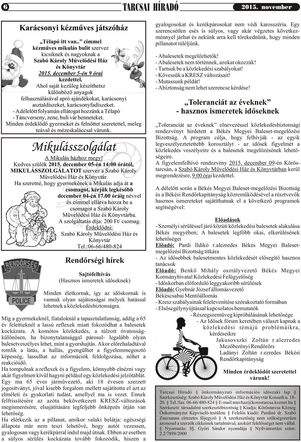 - A délelõtt folyamán ellátogat hozzánk a Télapó - Táncverseny, zene, buli vár benneteket. Minden érdeklõdõ gyermeket és felnõttet szeretettel, meleg teával és mézeskaláccsal várunk.