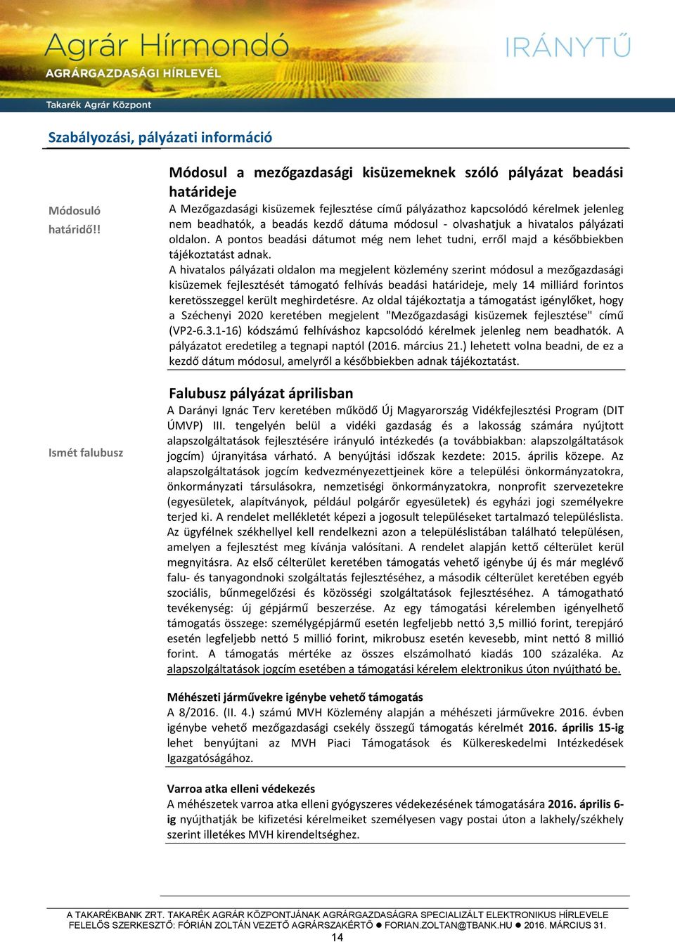 kezdő dátuma módosul - olvashatjuk a hivatalos pályázati oldalon. A pontos beadási dátumot még nem lehet tudni, erről majd a későbbiekben tájékoztatást adnak.