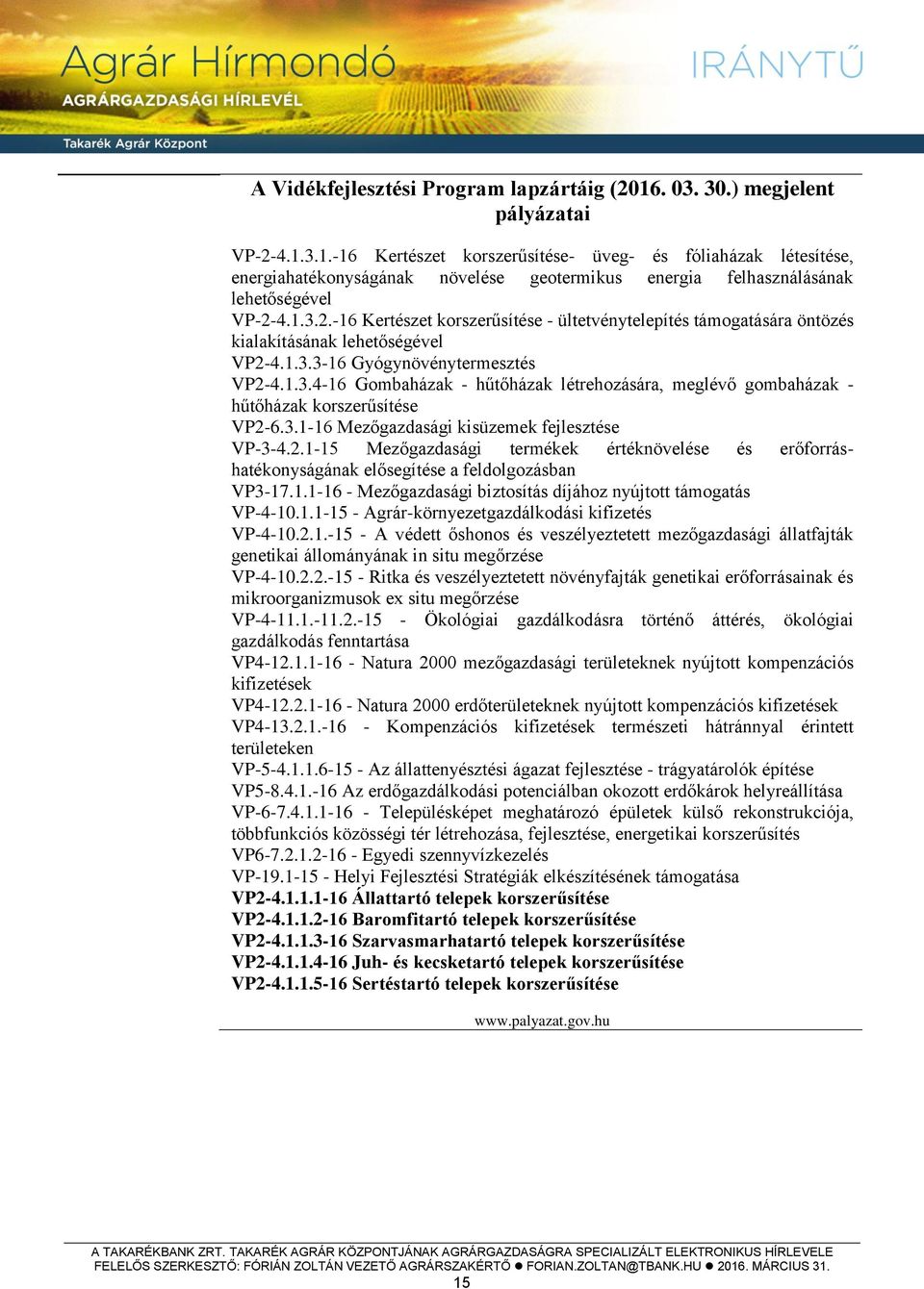 3.1-16 Mezőgazdasági kisüzemek fejlesztése VP-3-4.2.1-15 Mezőgazdasági termékek értéknövelése és erőforráshatékonyságának elősegítése a feldolgozásban VP3-17.1.1-16 - Mezőgazdasági biztosítás díjához nyújtott támogatás VP-4-10.