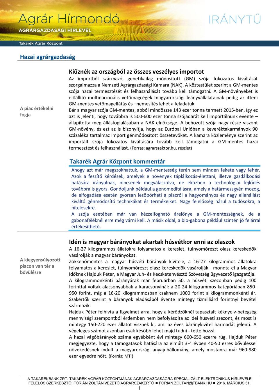 A GM-növényeket is előállító multinacionális vetőmagcégek magyarországi leányvállalatainak pedig az itteni GM-mentes vetőmagellátás és nemesítés lehet a feladatuk.