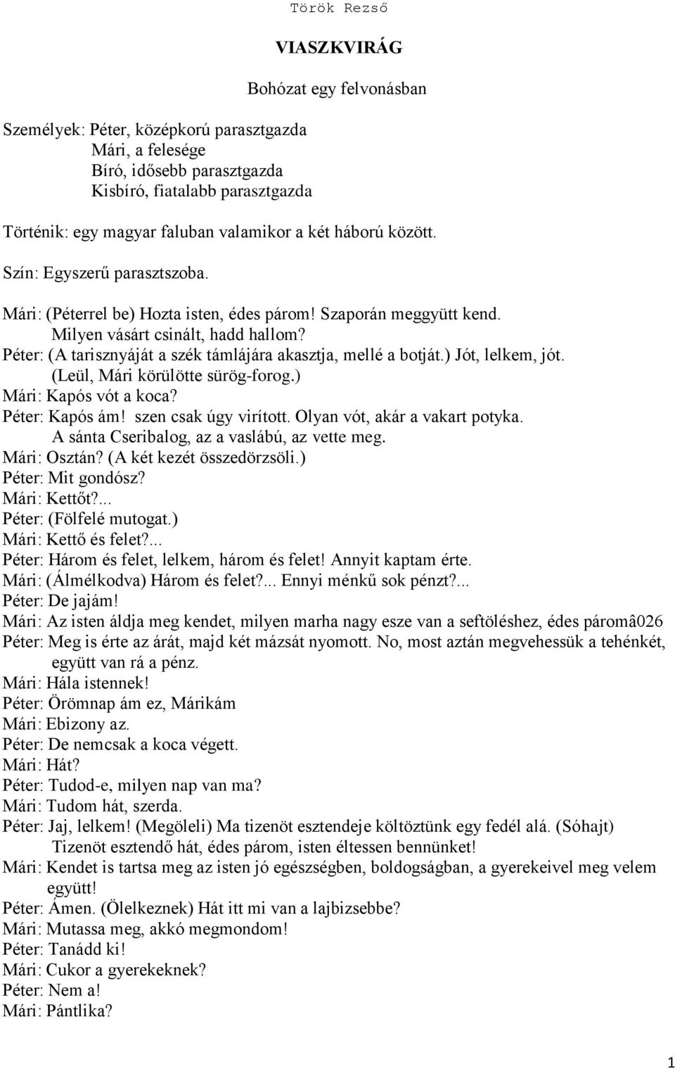 Péter: (A tarisznyáját a szék támlájára akasztja, mellé a botját.) Jót, lelkem, jót. (Leül, Mári körülötte sürög-forog.) Mári: Kapós vót a koca? Péter: Kapós ám! szen csak úgy virított.