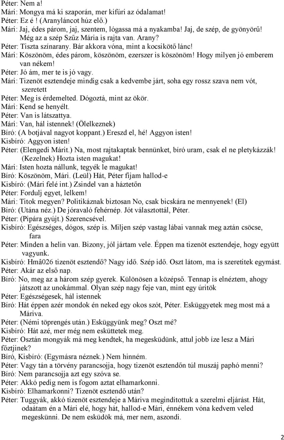 Hogy milyen jó emberem van nékem! Péter: Jó ám, mer te is jó vagy. Mári: Tizenöt esztendeje mindig csak a kedvembe járt, soha egy rossz szava nem vót, szeretett Péter: Meg is érdemelted.