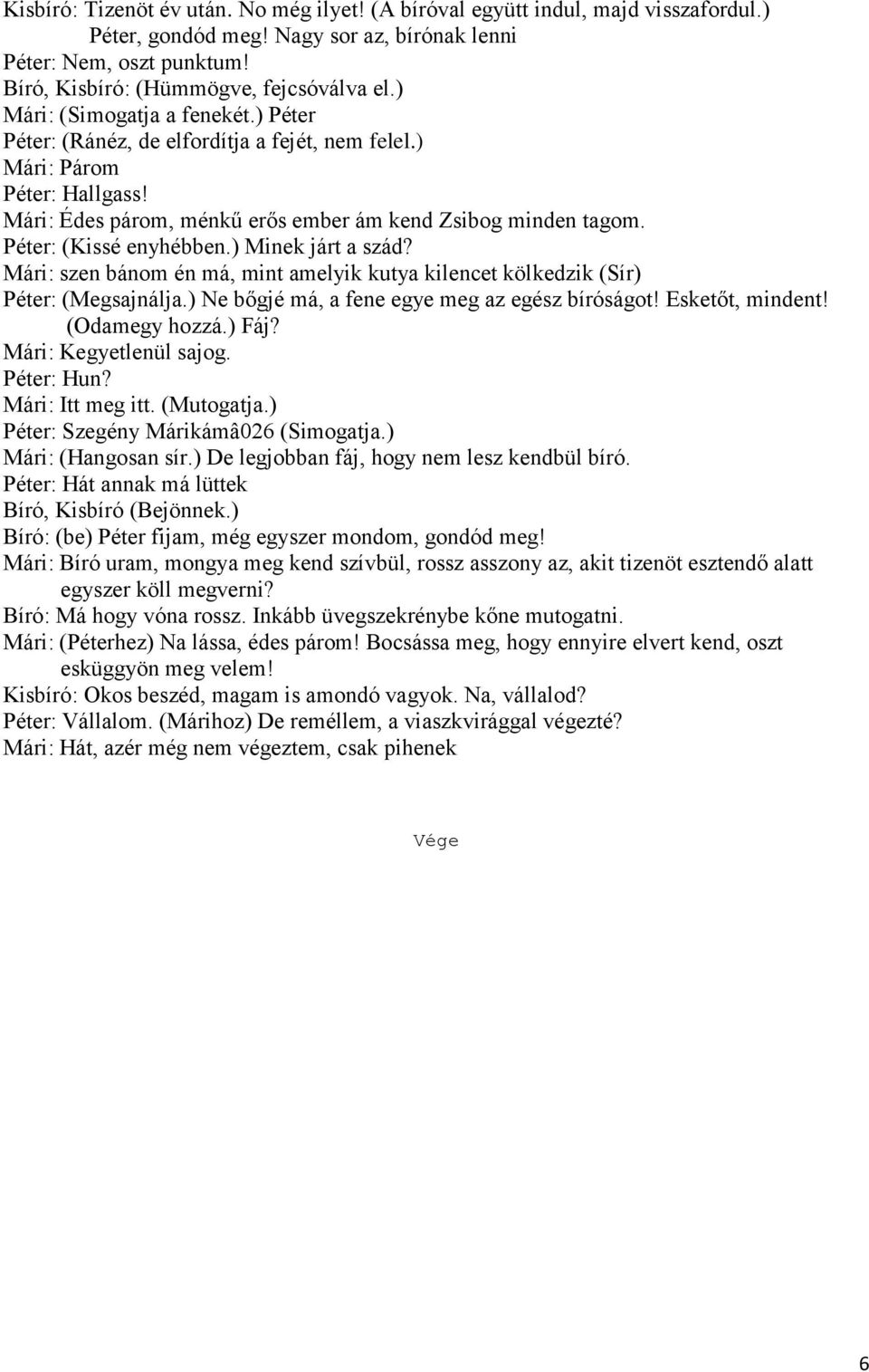 Péter: (Kissé enyhébben.) Minek járt a szád? Mári: szen bánom én má, mint amelyik kutya kilencet kölkedzik (Sír) Péter: (Megsajnálja.) Ne bőgjé má, a fene egye meg az egész bíróságot!