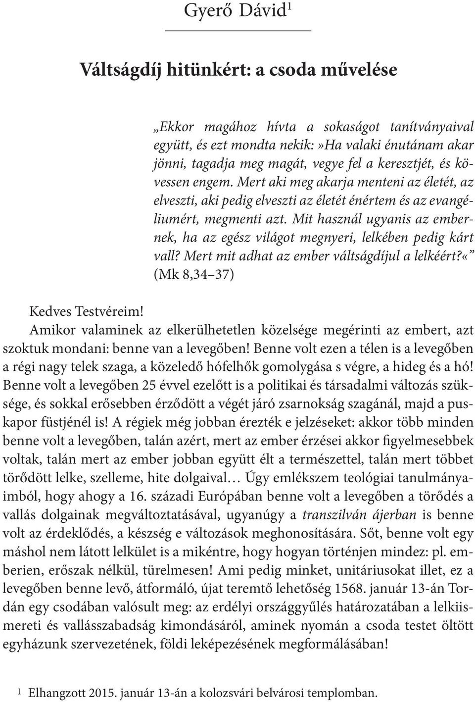 Mit használ ugyanis az embernek, ha az egész világot megnyeri, lelkében pedig kárt vall? Mert mit adhat az ember váltságdíjul a lelkéért?«(mk 8,34 37) Kedves Testvéreim!