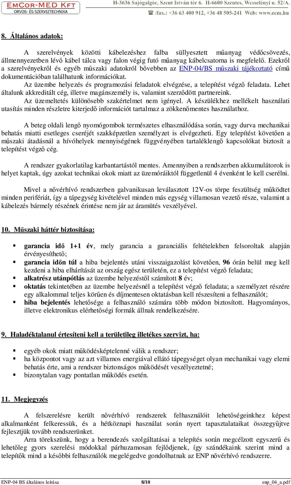 Az üzembe helyezés és programozási feladatok elvégzése, a telepítést végzı feladata. Lehet általunk akkreditált cég, illetve magánszemély is, valamint szerzıdött partnereink.