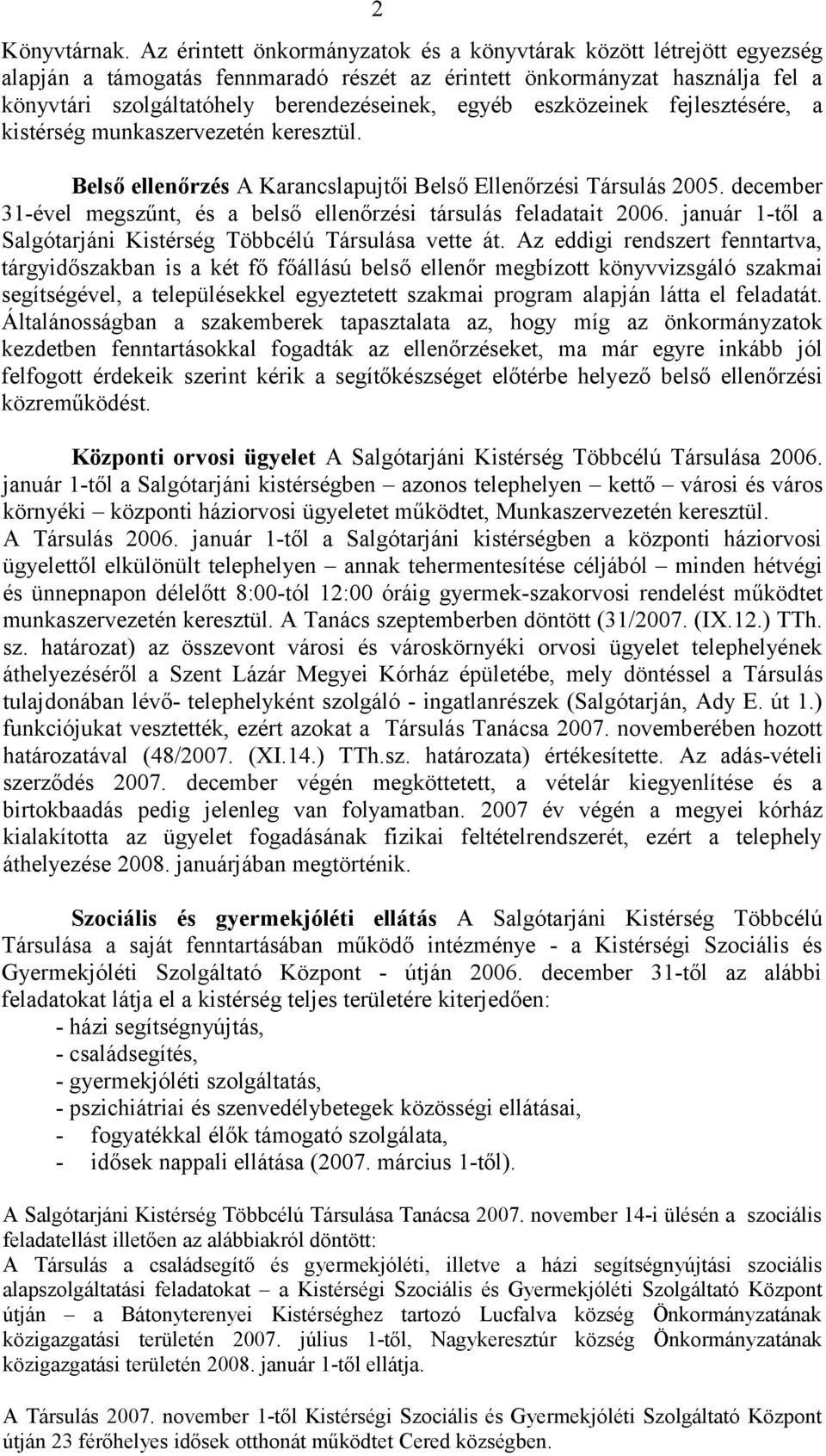 eszközeinek fejlesztésére, a kistérség munkaszervezetén keresztül. Belső ellenőrzés A Karancslapujtői Belső Ellenőrzési Társulás 2005.