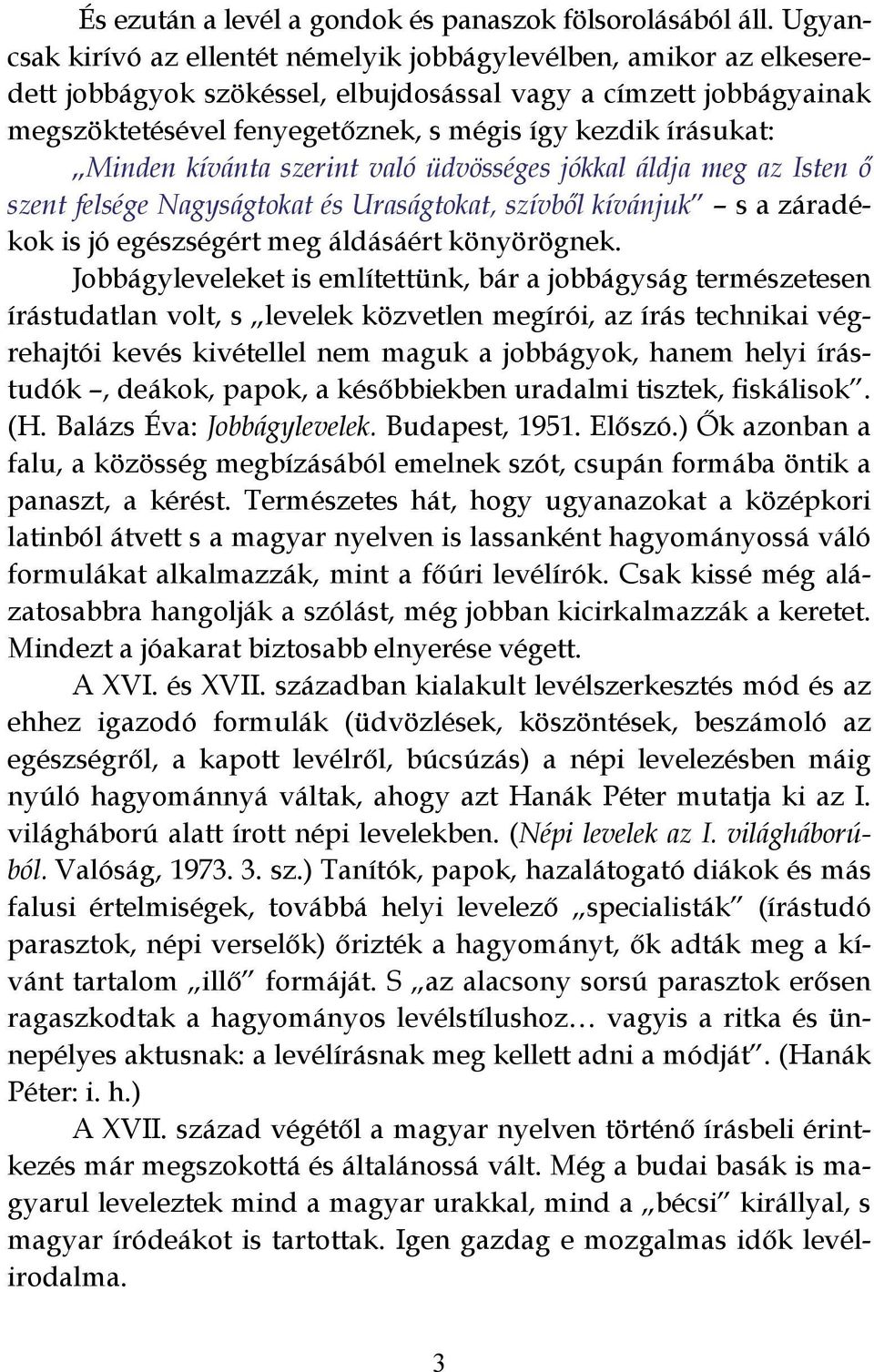 írásukat: Minden kívánta szerint való üdvösséges jókkal áldja meg az Isten ő szent felsége Nagyságtokat és Uraságtokat, szívből kívánjuk s a záradékok is jó egészségért meg áldásáért könyörögnek.