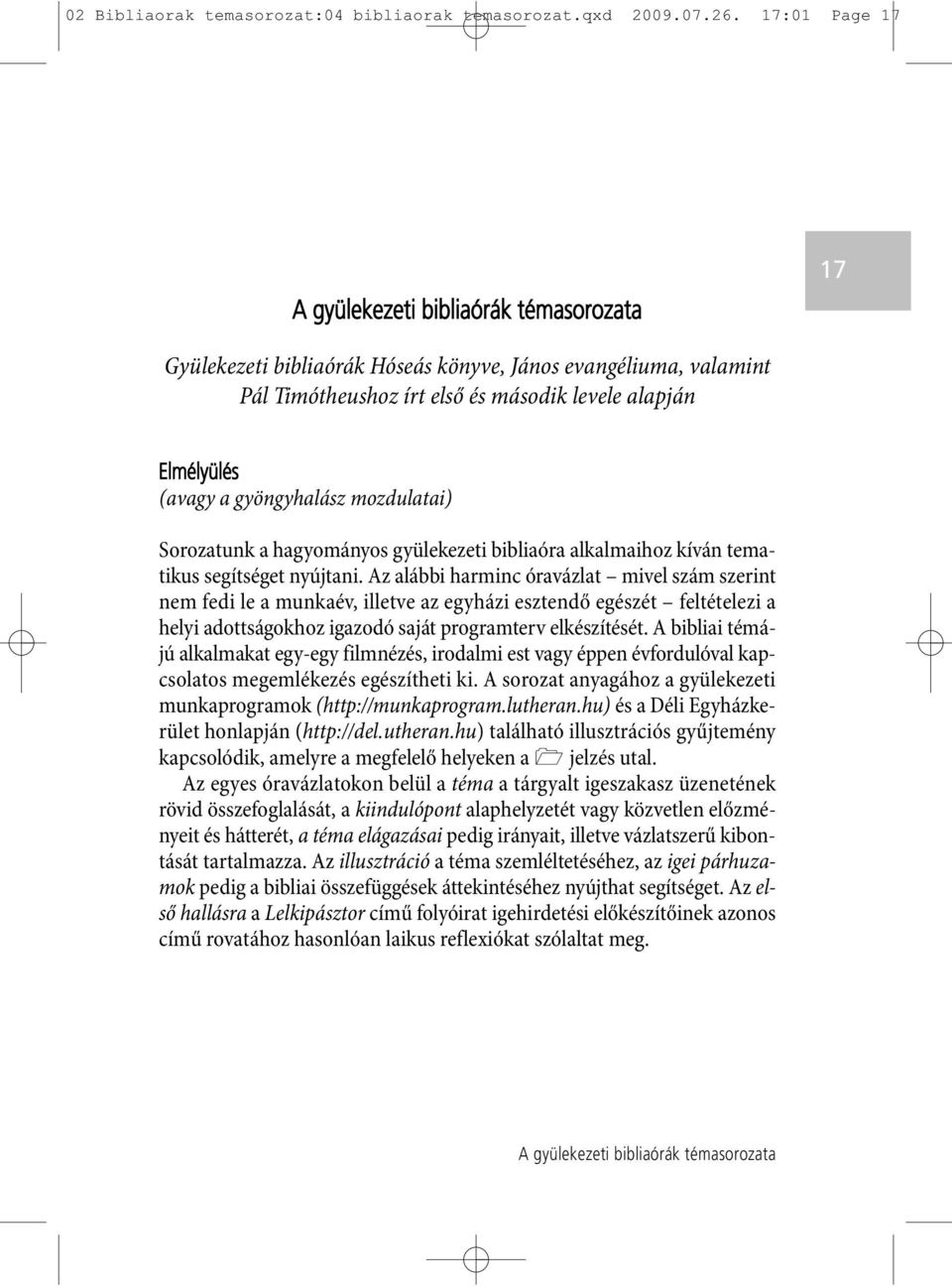 gyöngyhalász mozdulatai) Sorozatunk a hagyományos gyülekezeti bibliaóra alkalmaihoz kíván tematikus segítséget nyújtani.