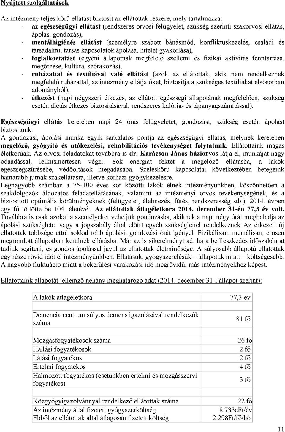 állapotnak megfelelő szellemi és fizikai aktivitás fenntartása, megőrzése, kultúra, szórakozás), - ruházattal és textíliával való ellátást (azok az ellátottak, akik nem rendelkeznek megfelelő