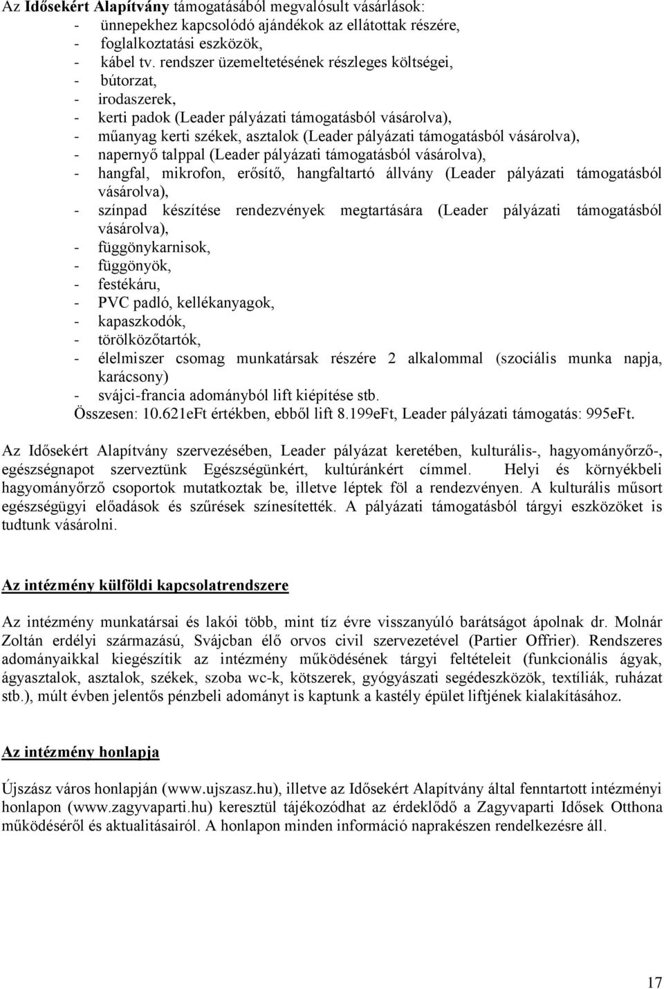 vásárolva), - napernyő talppal (Leader pályázati támogatásból vásárolva), - hangfal, mikrofon, erősítő, hangfaltartó állvány (Leader pályázati támogatásból vásárolva), - színpad készítése