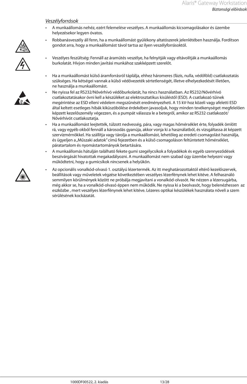 Veszélyes feszültség: Fennáll az áramütés veszélye, ha felnyitják vagy eltávolítják a munkaállomás burkolatát. Hívjon minden javítási munkához szakképzett szerelőt.