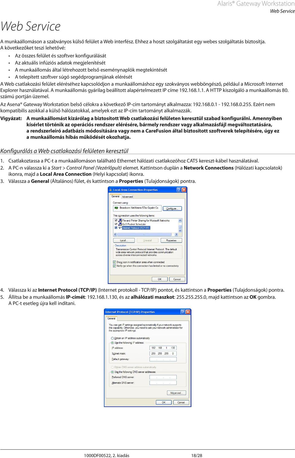 szoftver súgó segédprogramjának elérését A Web csatlakozási felület eléréséhez kapcsolódjon a munkaállomáshoz egy szokványos webböngésző, például a Microsoft Internet Explorer használatával.