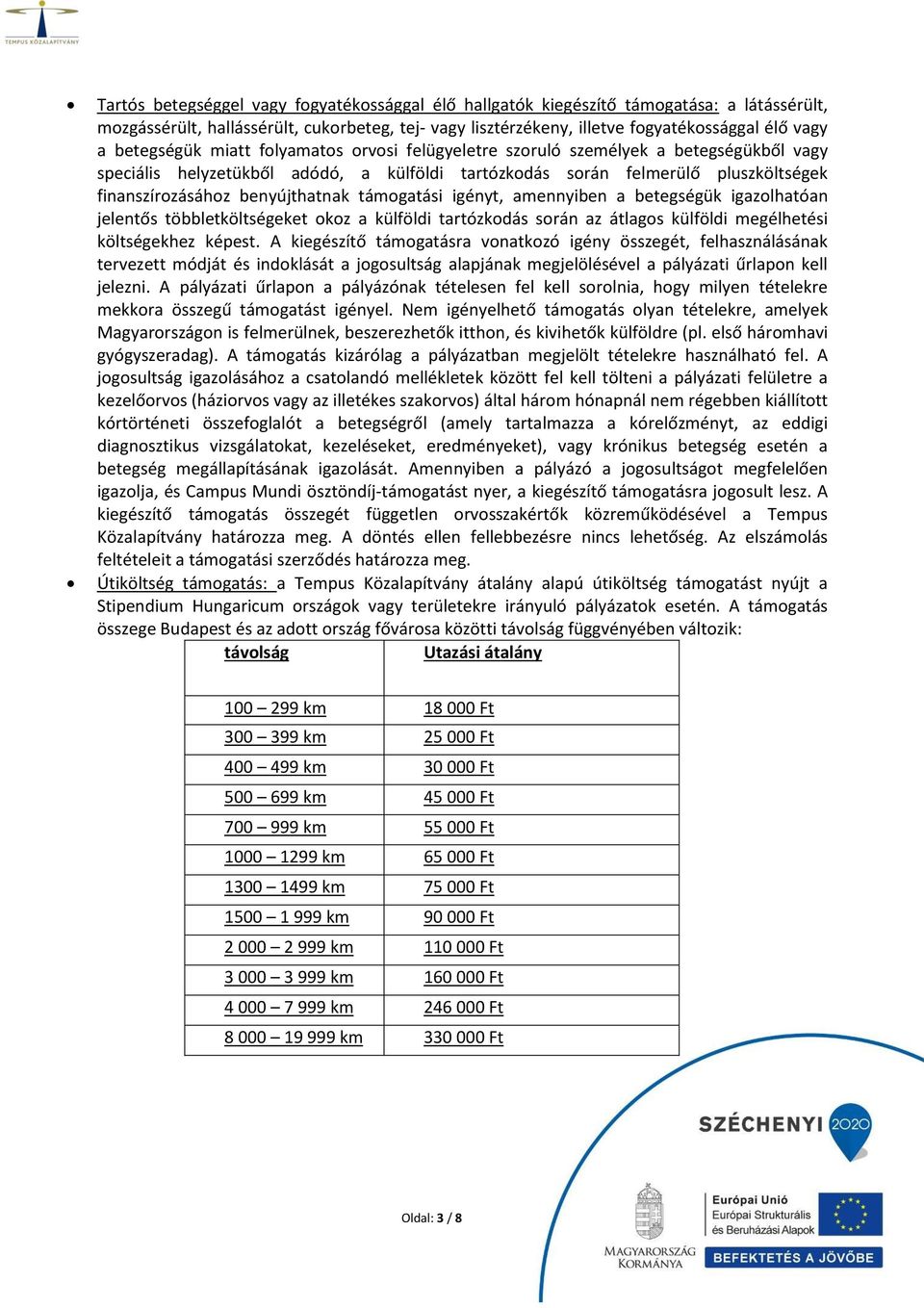 benyújthatnak támogatási igényt, amennyiben a betegségük igazolhatóan jelentős többletköltségeket okoz a külföldi tartózkodás során az átlagos külföldi megélhetési költségekhez képest.