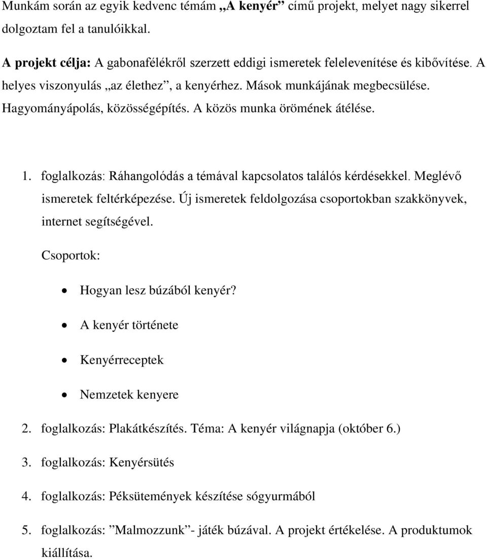 foglalkozás: Ráhangolódás a témával kapcsolatos találós kérdésekkel. Meglévő ismeretek feltérképezése. Új ismeretek feldolgozása csoportokban szakkönyvek, internet segítségével.