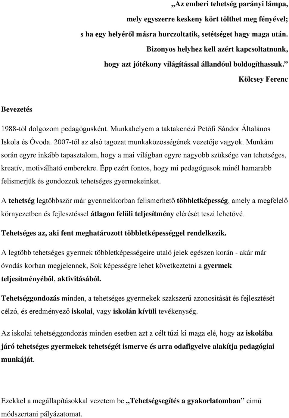 Munkahelyem a taktakenézi Petőfi Sándor Általános Iskola és Óvoda. 2007-től az alsó tagozat munkaközösségének vezetője vagyok.