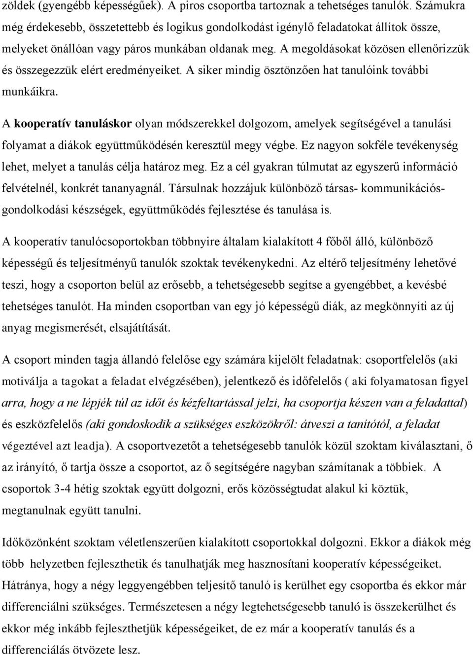 A megoldásokat közösen ellenőrizzük és összegezzük elért eredményeiket. A siker mindig ösztönzően hat tanulóink további munkáikra.