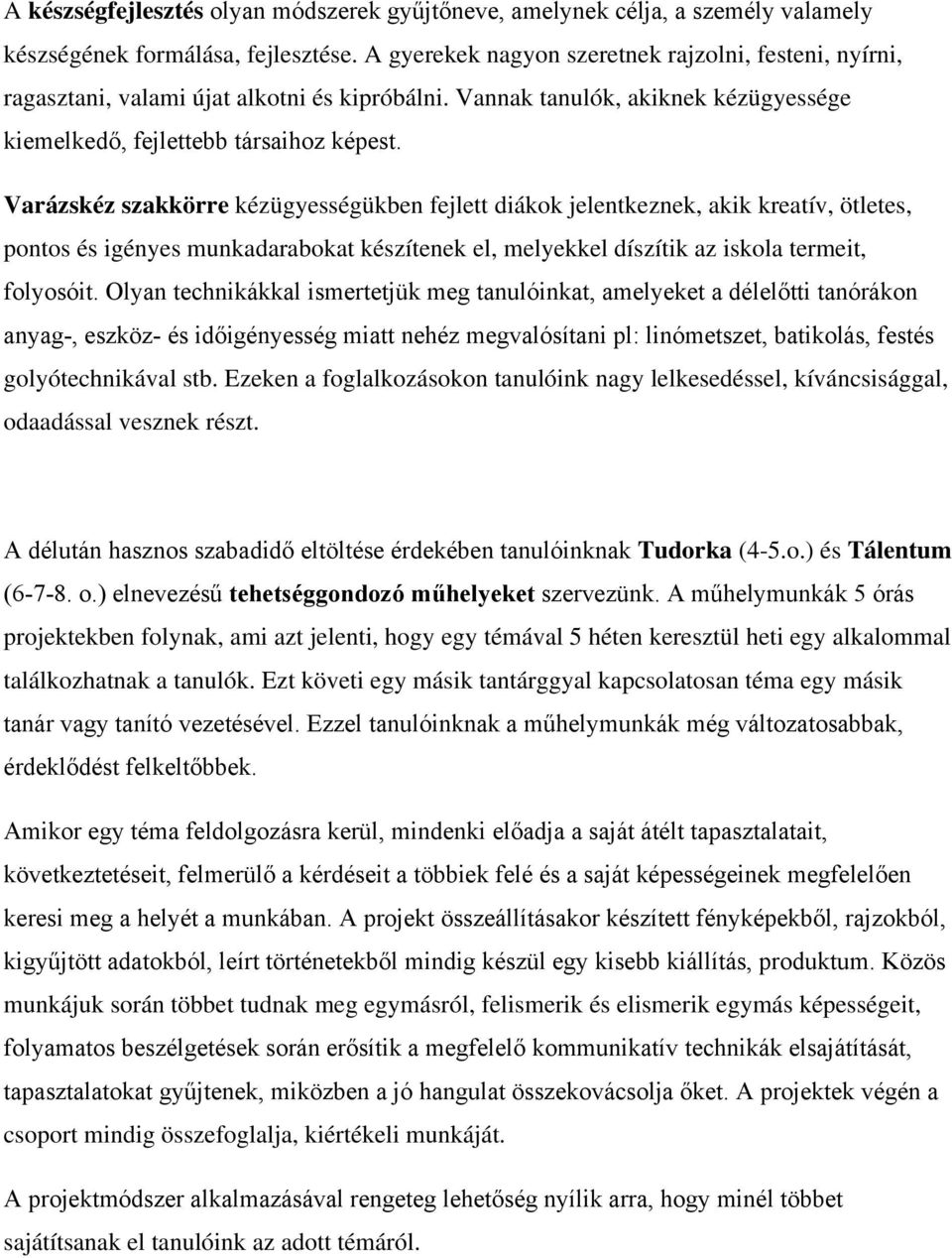 Varázskéz szakkörre kézügyességükben fejlett diákok jelentkeznek, akik kreatív, ötletes, pontos és igényes munkadarabokat készítenek el, melyekkel díszítik az iskola termeit, folyosóit.