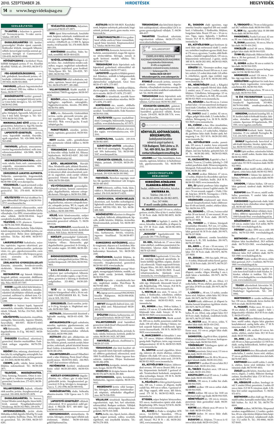 228-6193, 06/30-921-0948. HŰTŐGÉPSZERVIZ a kerületben! Hazai, külföldi hűtőgépek javítása 37 éve. Kiszállási díj nélkül. Várhidi, tel.: 250-0921, 06/20-972- 5032.