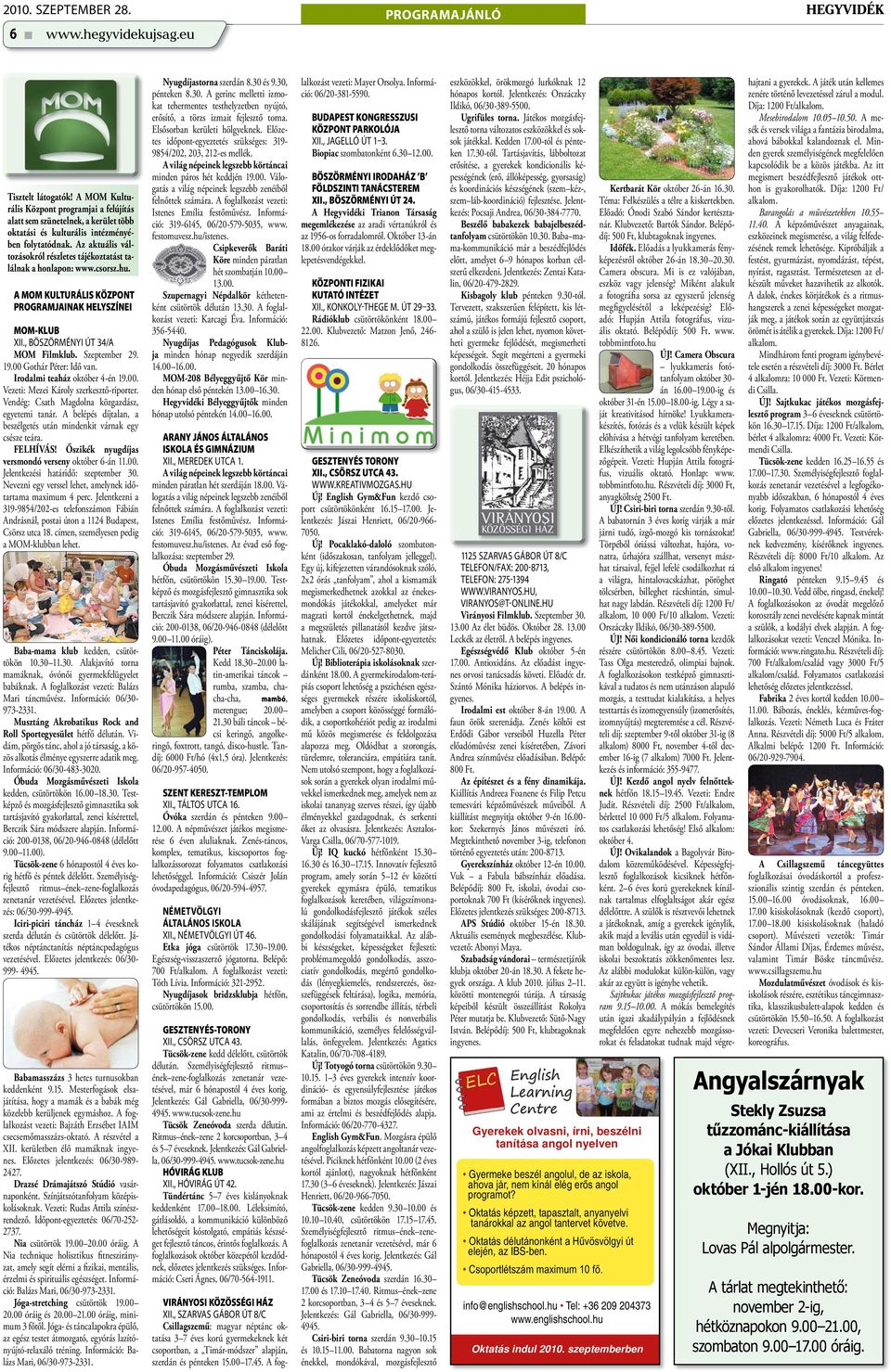 Az aktuális változásokról részletes tájékoztatást találnak a honlapon: www.csorsz.hu. A MOM KULTURÁLIS KÖZPONT PROGRAMJAINAK HELYSZÍNEI MOM-KLUB XII., BÖSZÖRMÉNYI ÚT 34/A MOM Filmklub. Szeptember 29.
