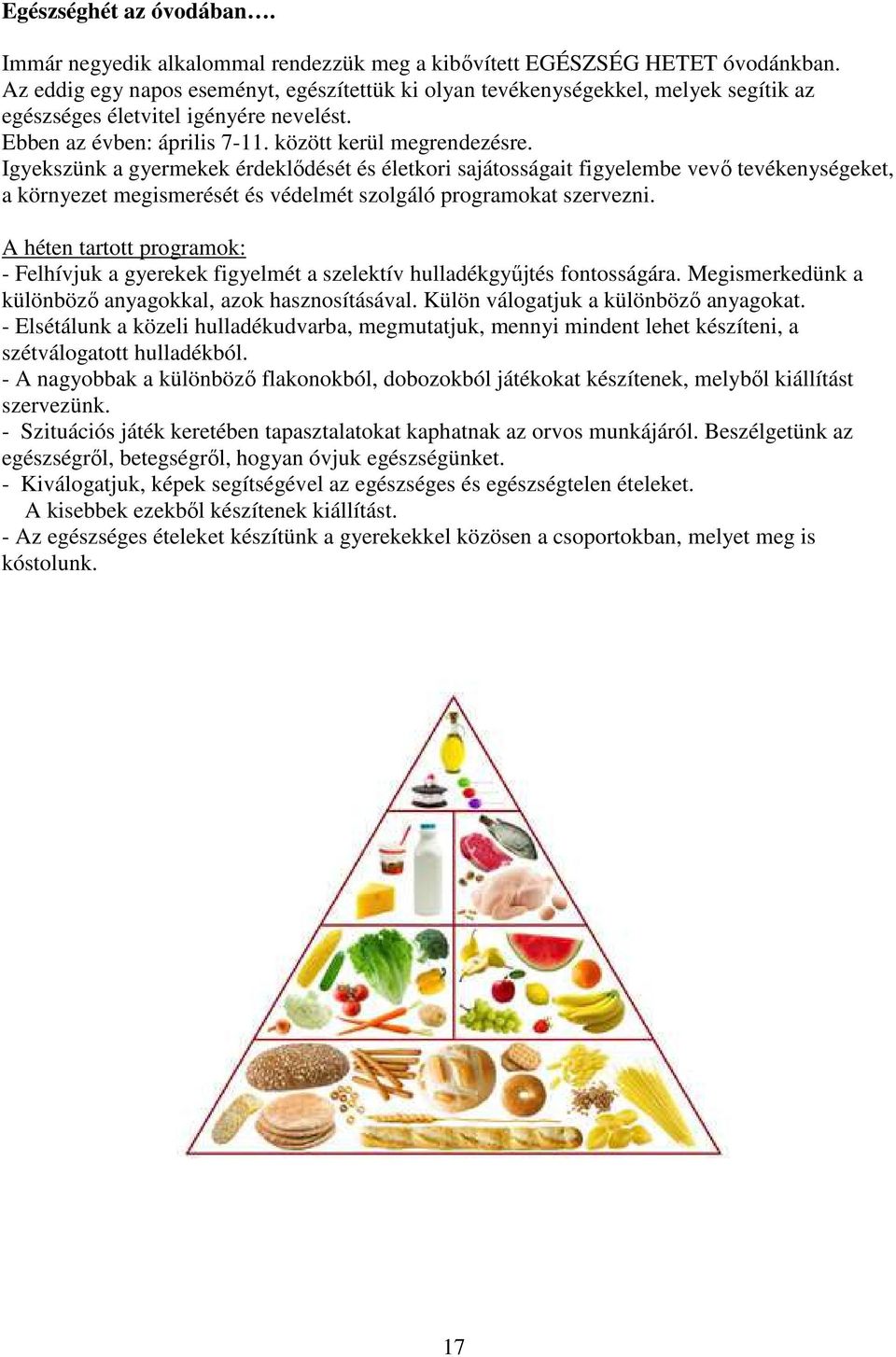 Igyekszünk a gyermekek érdeklődését és életkori sajátosságait figyelembe vevő tevékenységeket, a környezet megismerését és védelmét szolgáló programokat szervezni.