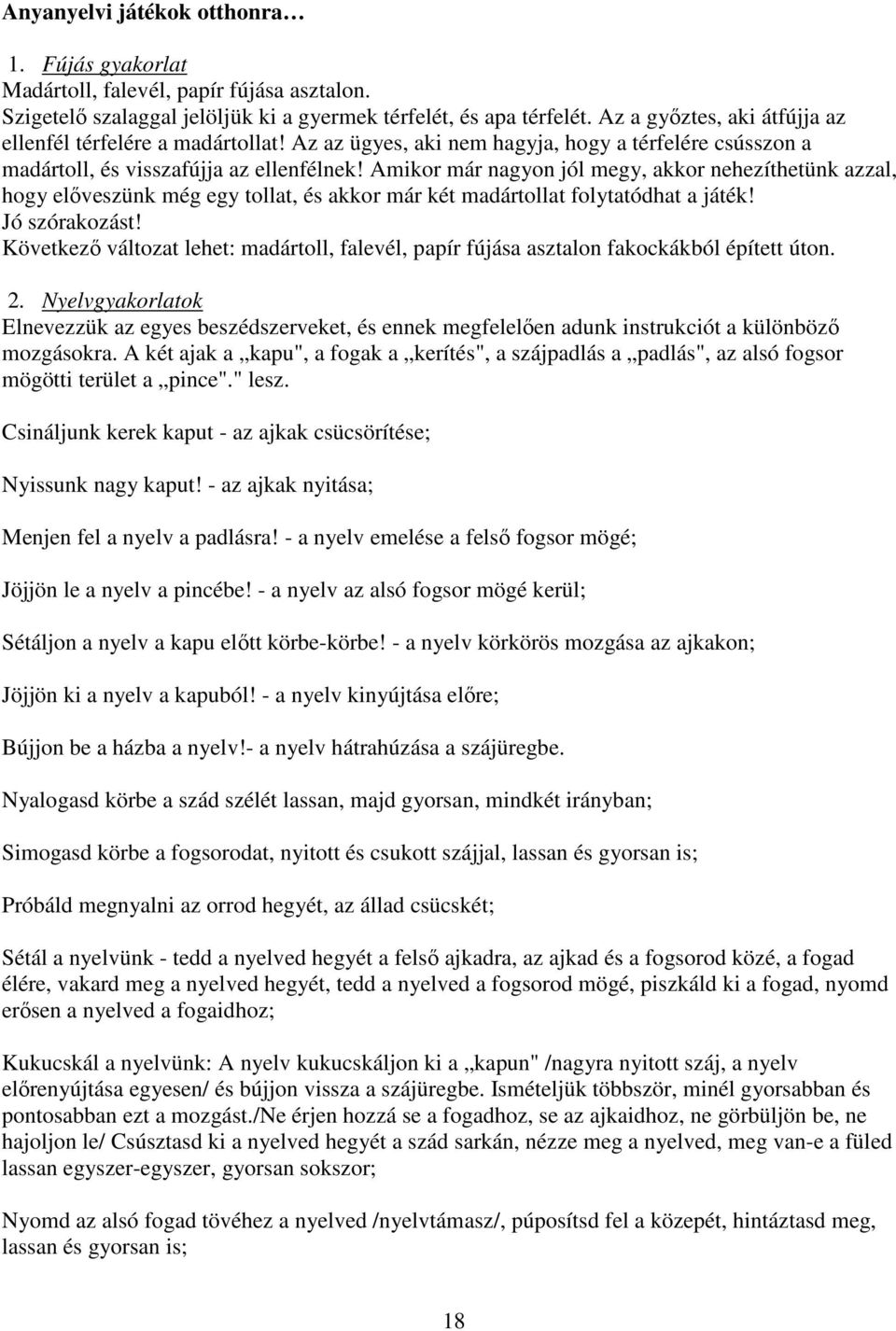 Amikor már nagyon jól megy, akkor nehezíthetünk azzal, hogy előveszünk még egy tollat, és akkor már két madártollat folytatódhat a játék! Jó szórakozást!