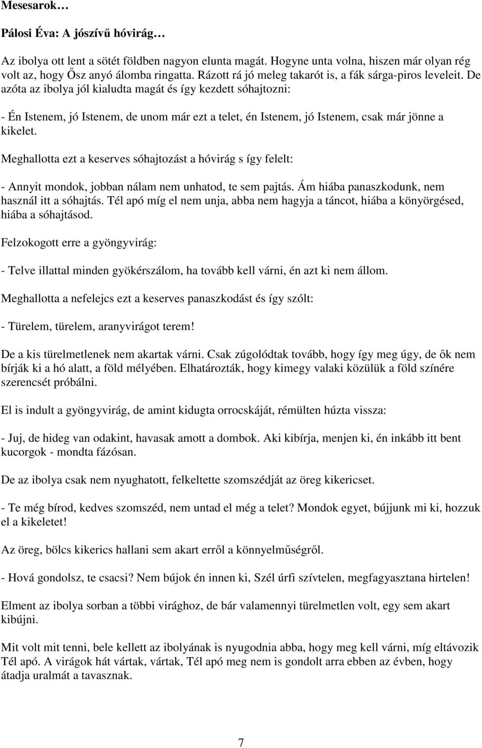 De azóta az ibolya jól kialudta magát és így kezdett sóhajtozni: - Én Istenem, jó Istenem, de unom már ezt a telet, én Istenem, jó Istenem, csak már jönne a kikelet.