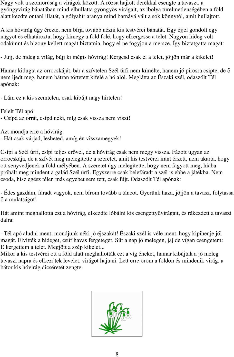 vált a sok könnytől, amit hullajtott. A kis hóvirág úgy érezte, nem bírja tovább nézni kis testvérei bánatát.