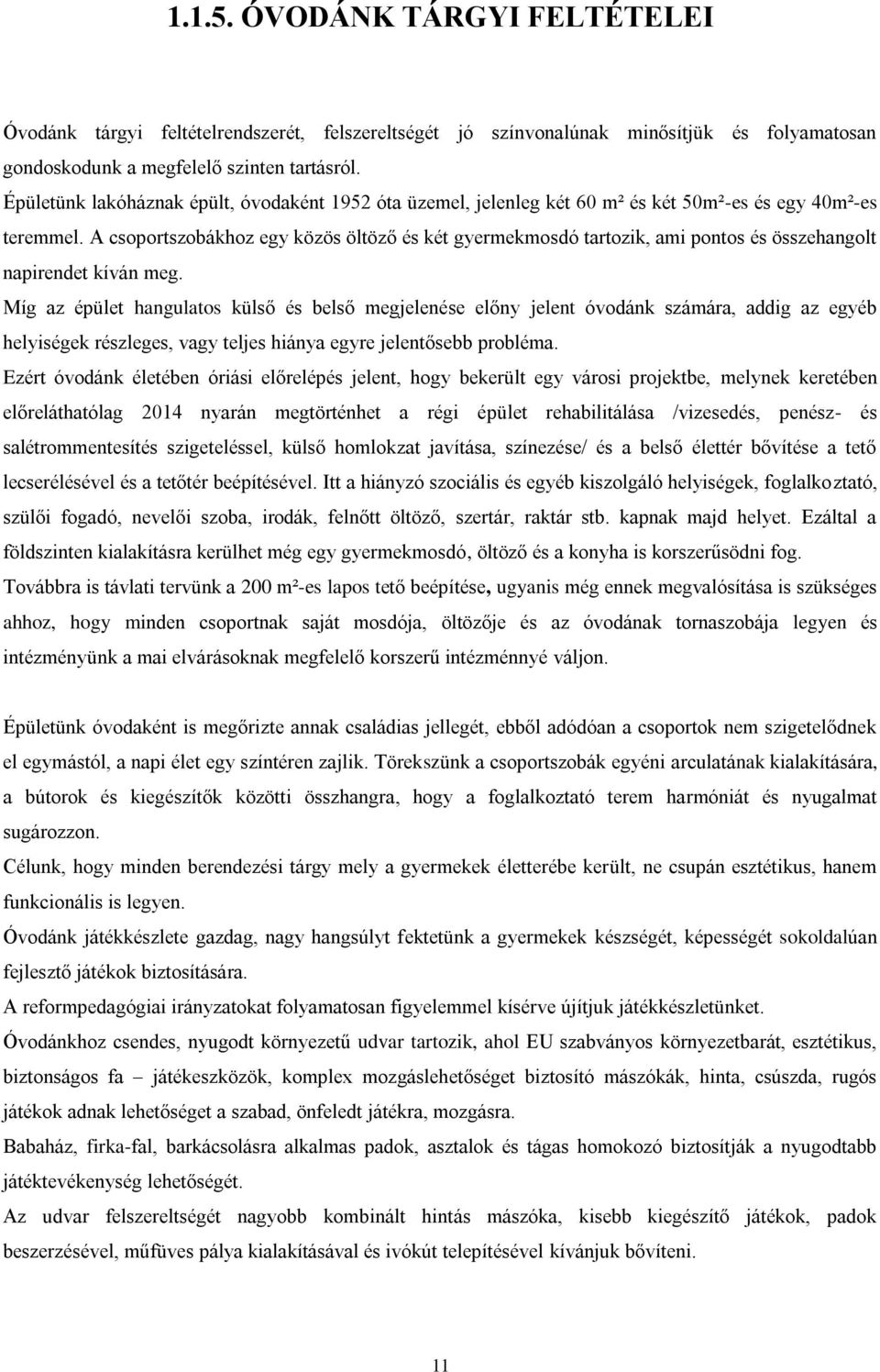 A csoportszobákhoz egy közös öltöző és két gyermekmosdó tartozik, ami pontos és összehangolt napirendet kíván meg.