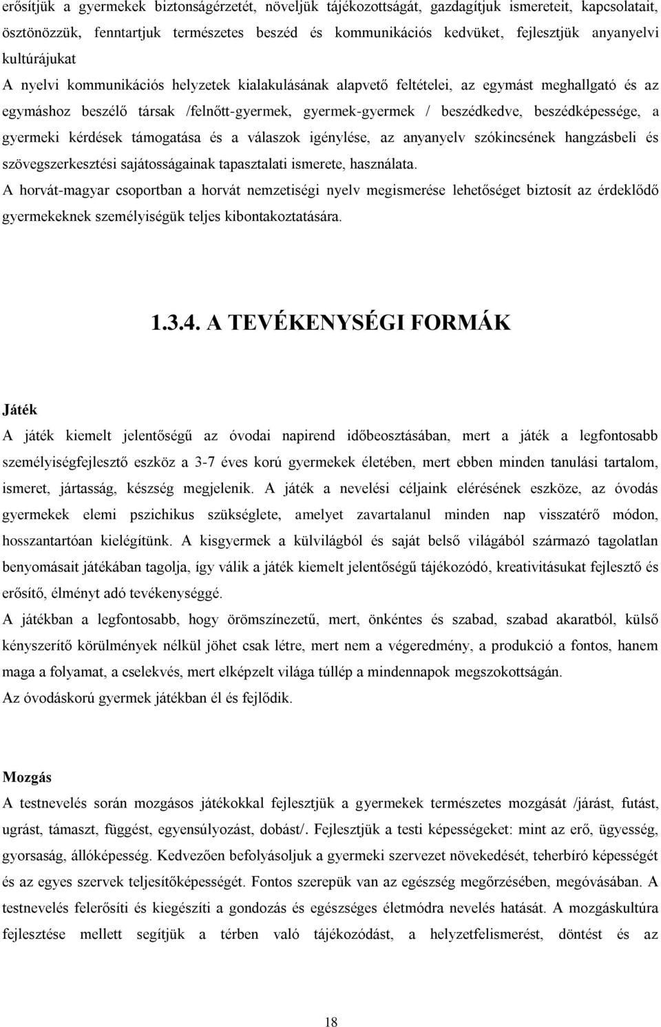 beszédképessége, a gyermeki kérdések támogatása és a válaszok igénylése, az anyanyelv szókincsének hangzásbeli és szövegszerkesztési sajátosságainak tapasztalati ismerete, használata.