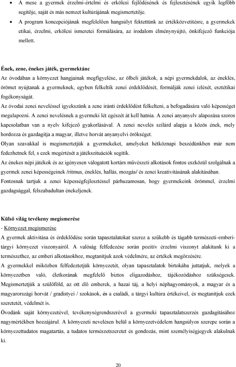 Ének, zene, énekes játék, gyermektánc Az óvodában a környezet hangjainak megfigyelése, az ölbeli játékok, a népi gyermekdalok, az éneklés, örömet nyújtanak a gyermeknek, egyben felkeltik zenei