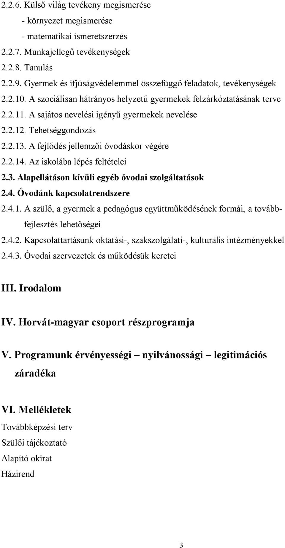 Tehetséggondozás 2.2.13. A fejlődés jellemzői óvodáskor végére 2.2.14. Az iskolába lépés feltételei 2.3. Alapellátáson kívüli egyéb óvodai szolgáltatások 2.4. Óvodánk kapcsolatrendszere 2.4.1. A szülő, a gyermek a pedagógus együttműködésének formái, a továbbfejlesztés lehetőségei 2.