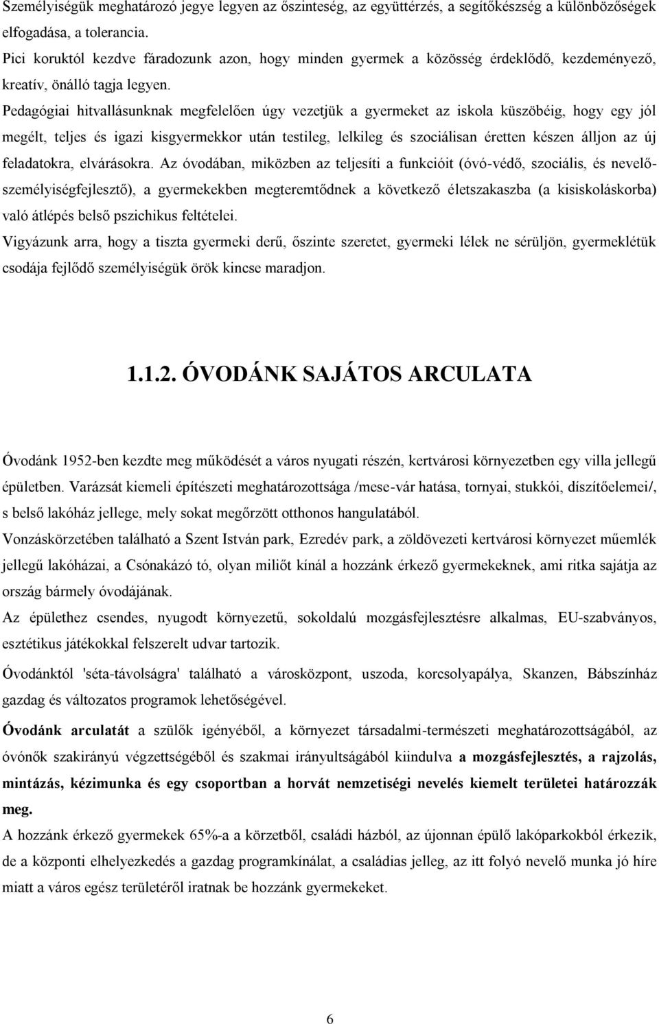 Pedagógiai hitvallásunknak megfelelően úgy vezetjük a gyermeket az iskola küszöbéig, hogy egy jól megélt, teljes és igazi kisgyermekkor után testileg, lelkileg és szociálisan éretten készen álljon az