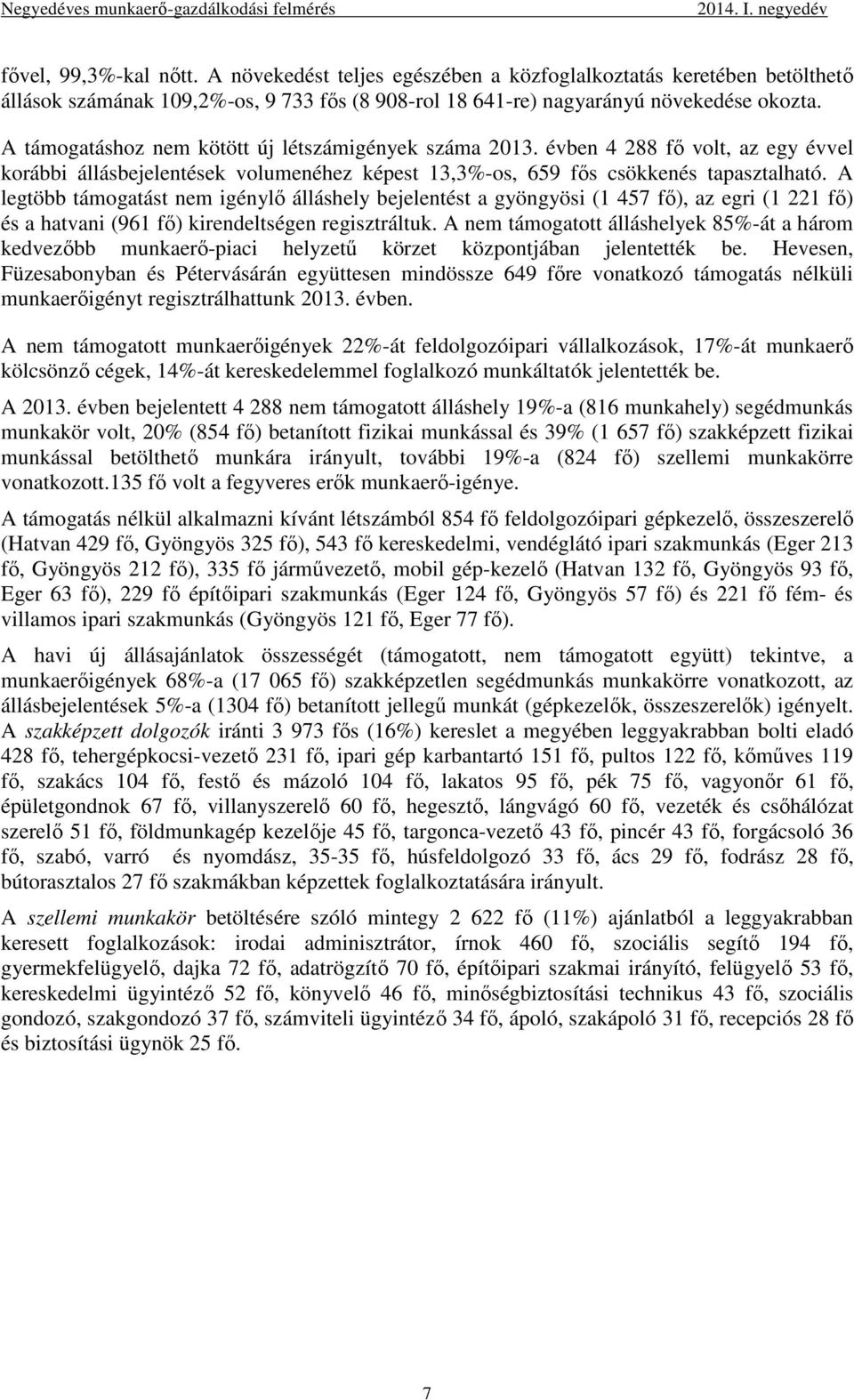 A legtöbb támogatást nem igénylı álláshely bejelentést a gyöngyösi (1 457 fı), az egri (1 221 fı) és a hatvani (961 fı) kirendeltségen regisztráltuk.