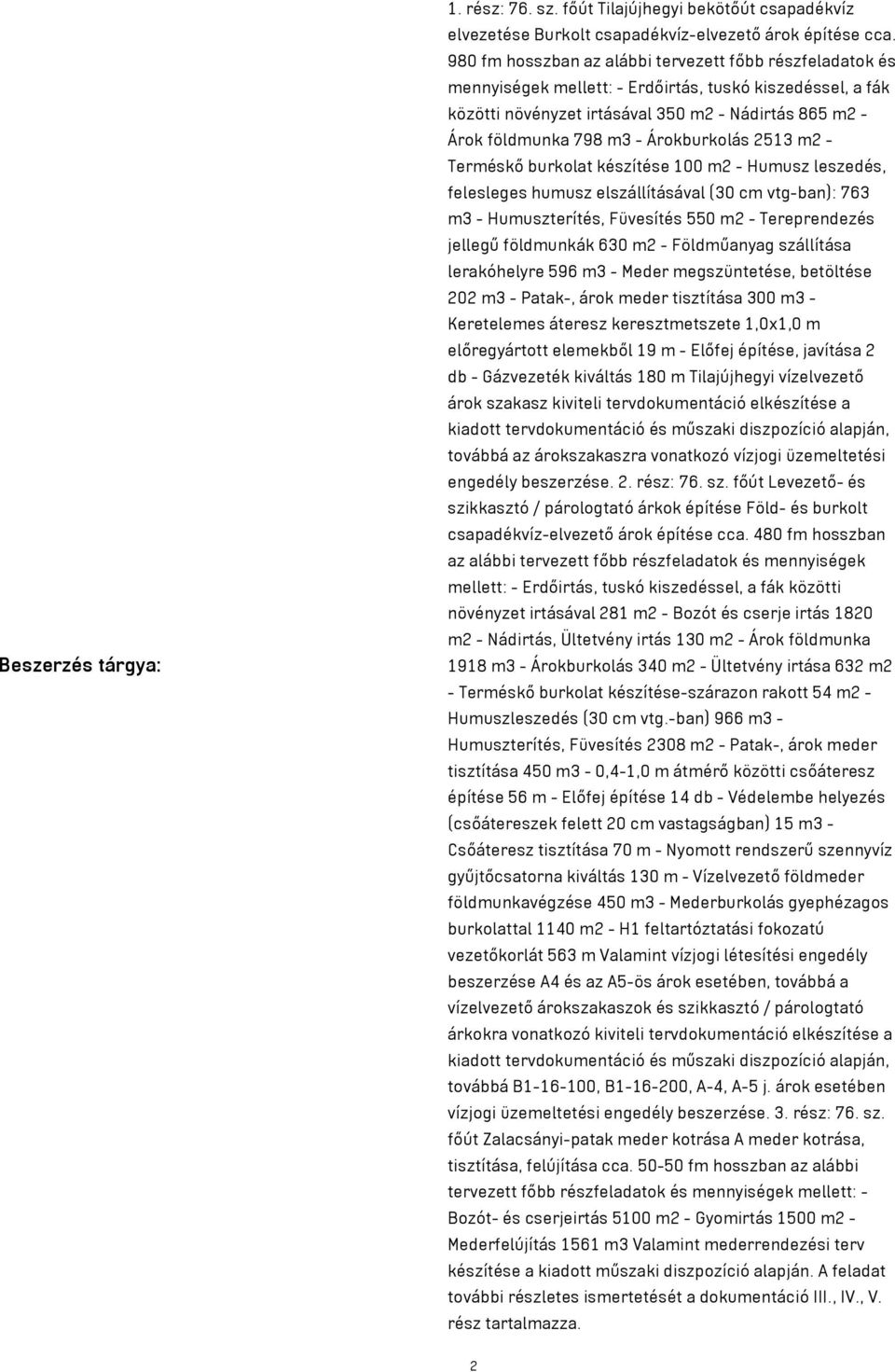 Árokburkolás 2513 m2 - Terméskő burkolat készítése 100 m2 - Humusz leszedés, felesleges humusz elszállításával (30 cm vtg-ban): 763 m3 - Humuszterítés, Füvesítés 550 m2 - Tereprendezés jellegű