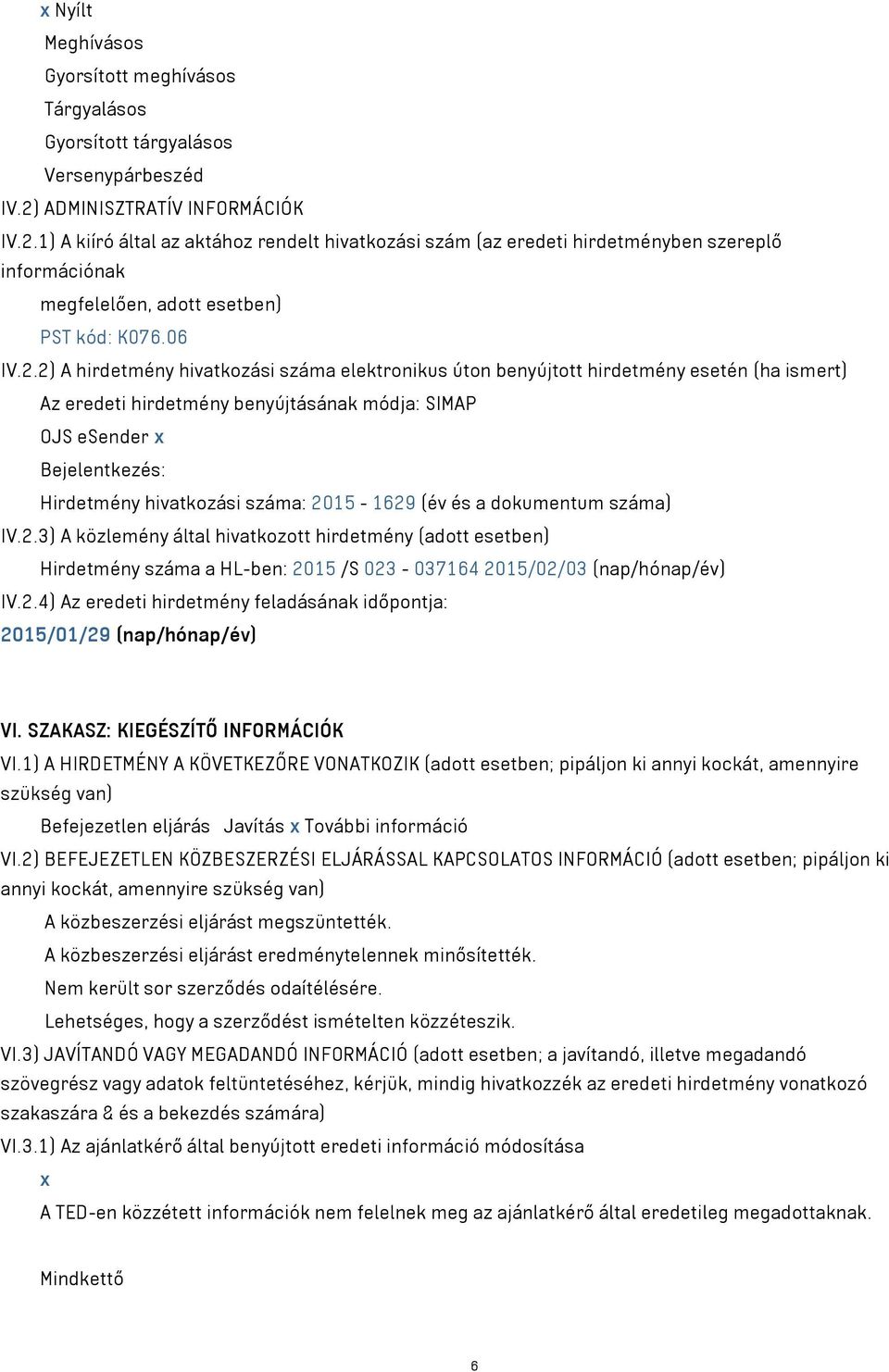 1) A kiíró által az aktához rendelt hivatkozási szám (az eredeti hirdetményben szereplő információnak megfelelően, adott esetben) PST kód: K076.06 IV.2.