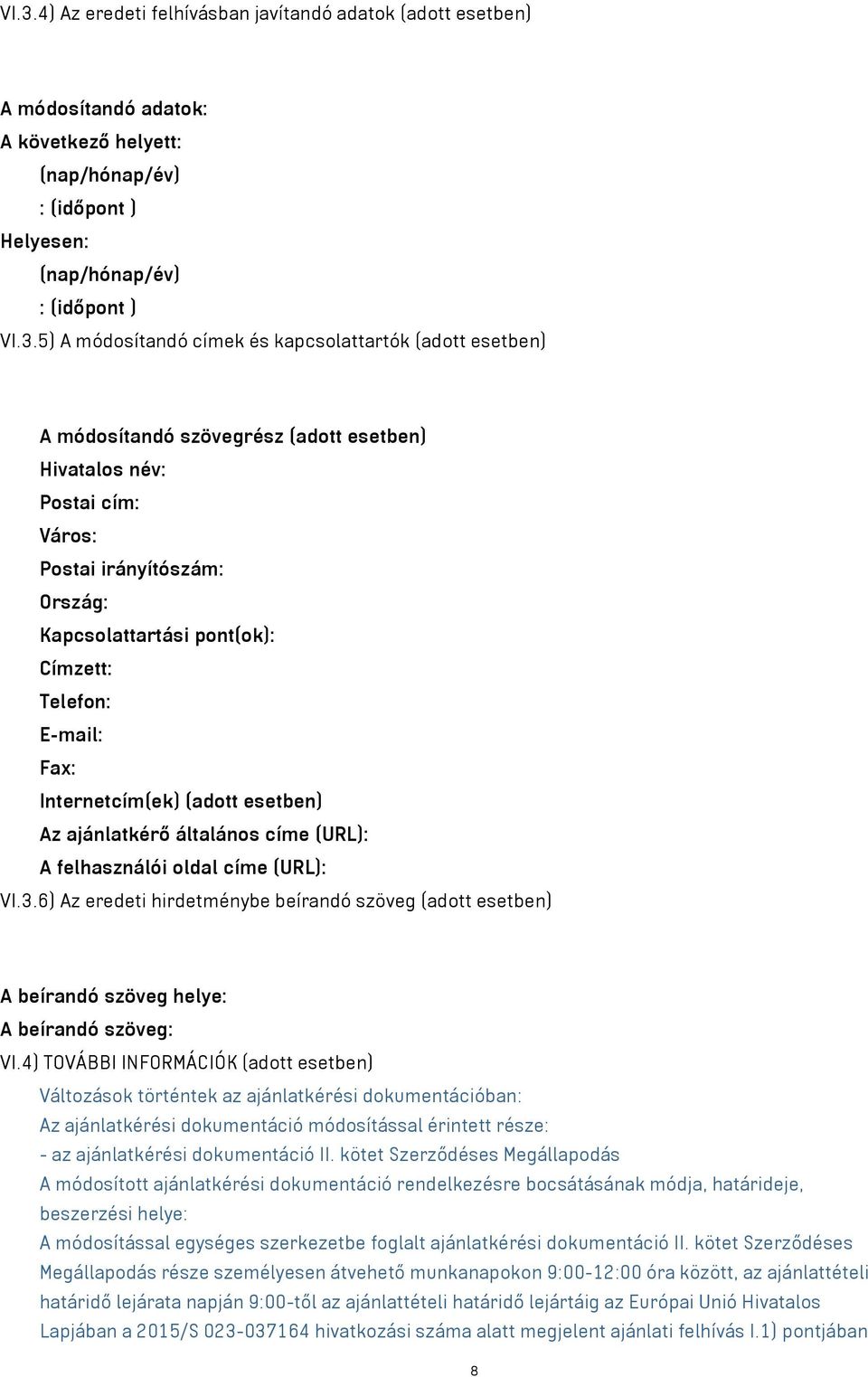 Fax: Internetcím(ek) (adott esetben) Az ajánlatkérő általános címe (URL): A felhasználói oldal címe (URL): VI.3.